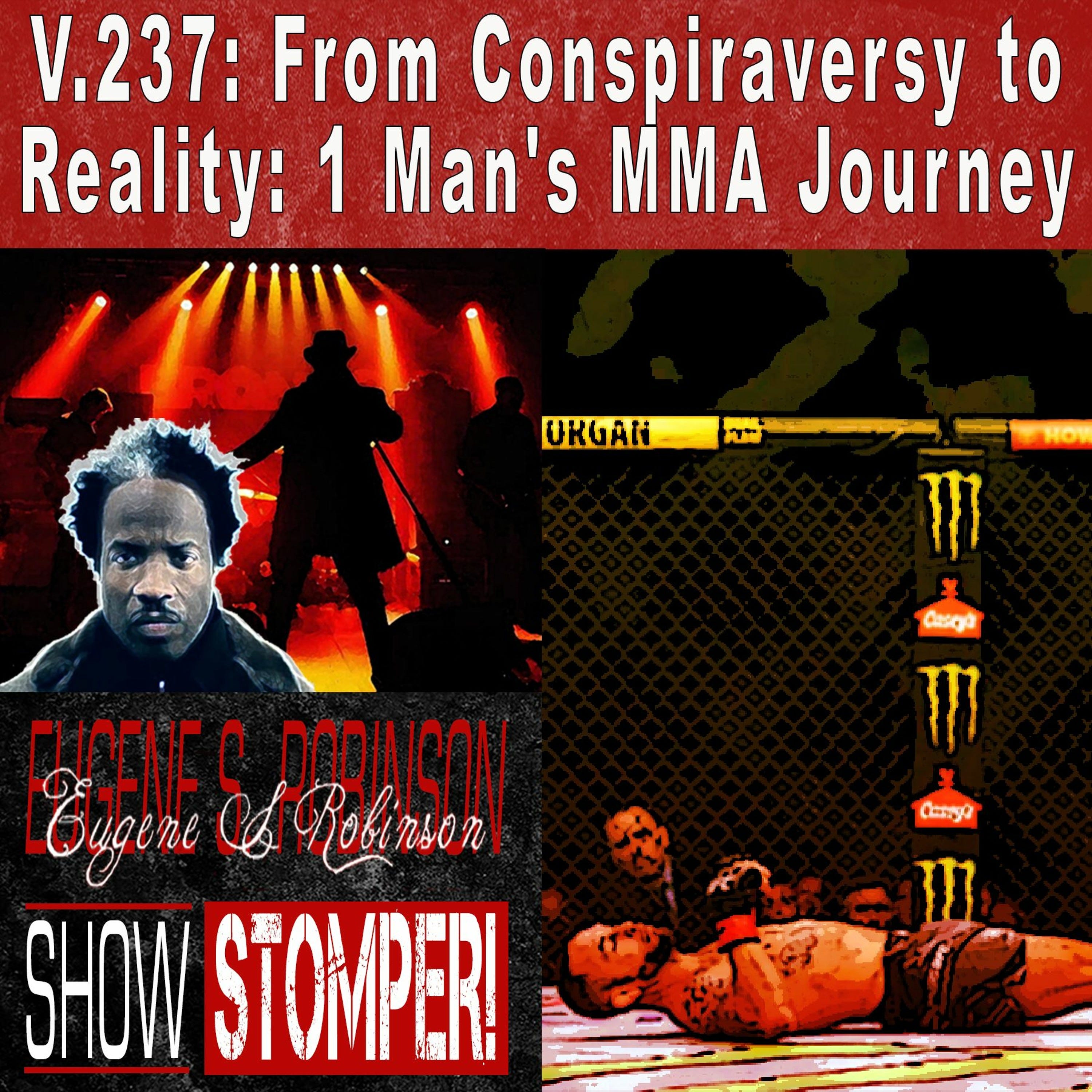 V.237: From Conspiraversy to Reality: 1 Man's MMA Journey On The Eugene S. Robinson Show Stomper!