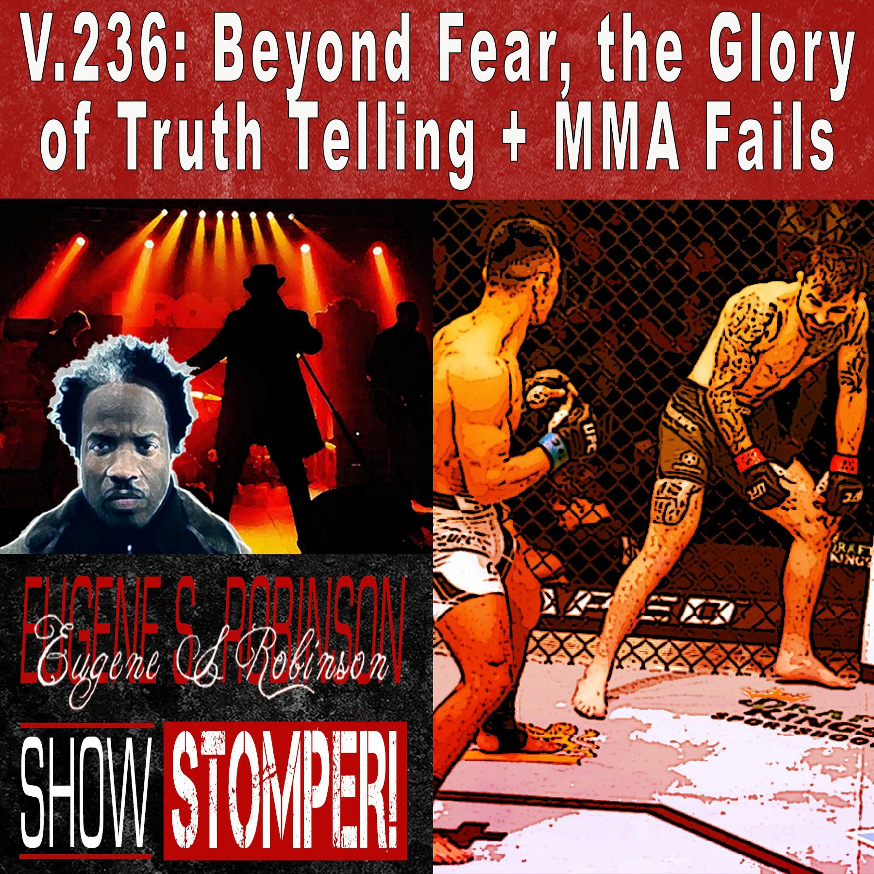V.236: Beyond Fear, the Glory of Truth Telling + MMA Fails On The Eugene S. Robinson Show Stomper!