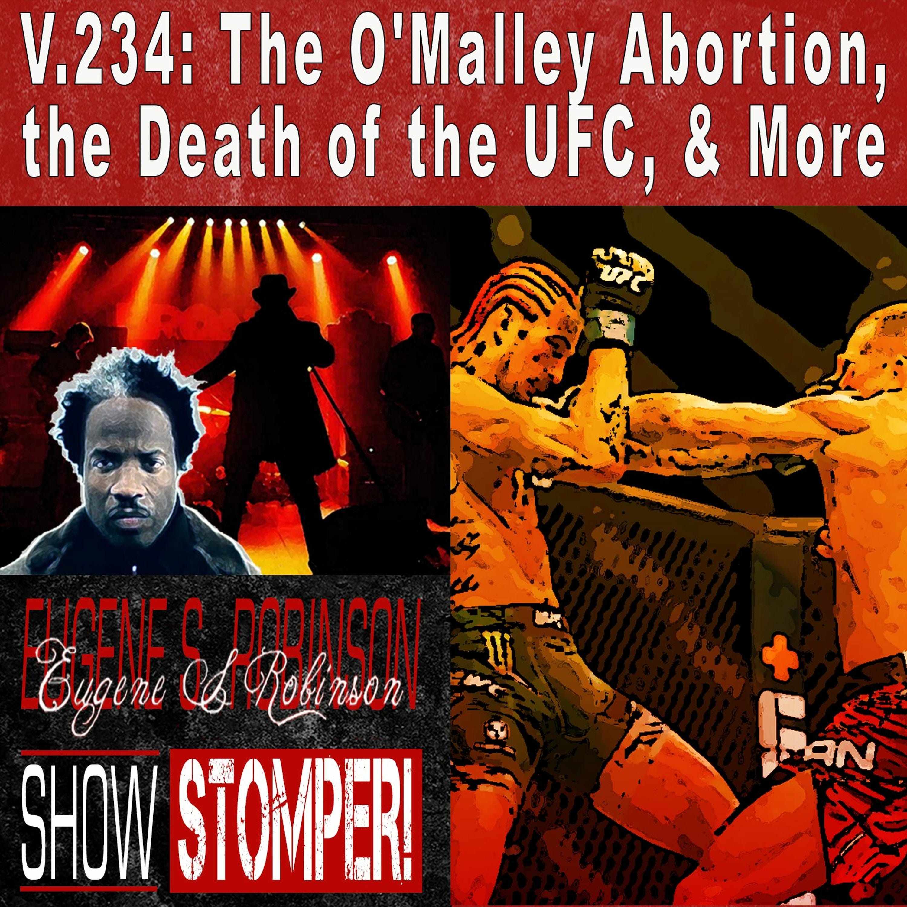 V.234: The O'Malley Abortion, the Death of the UFC + More On The Eugene S. Robinson Show Stomper!