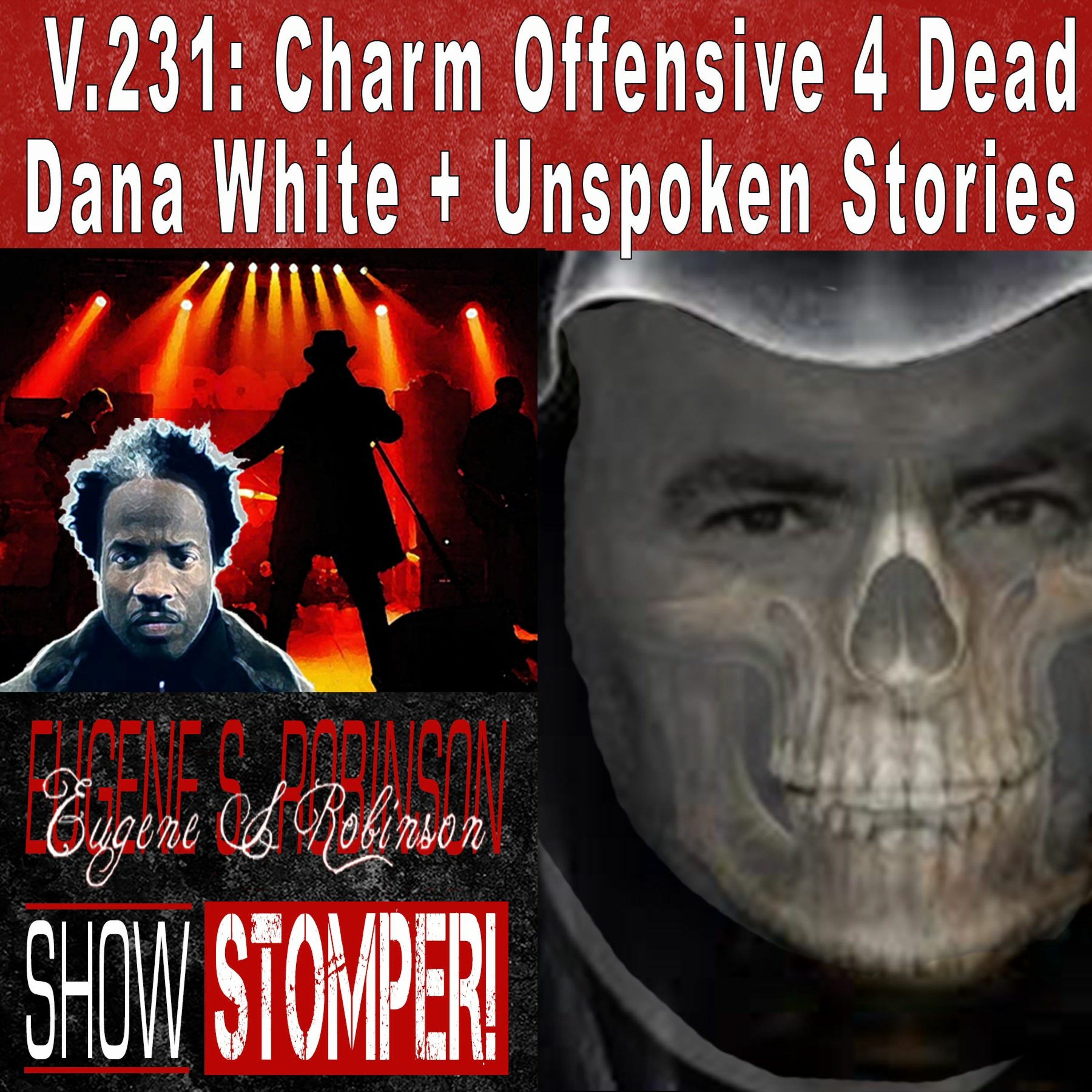 V.231: Charm Offensive 4 Dead Dana White + Unspoken Stories On The Eugene S. Robinson Show Stomper!