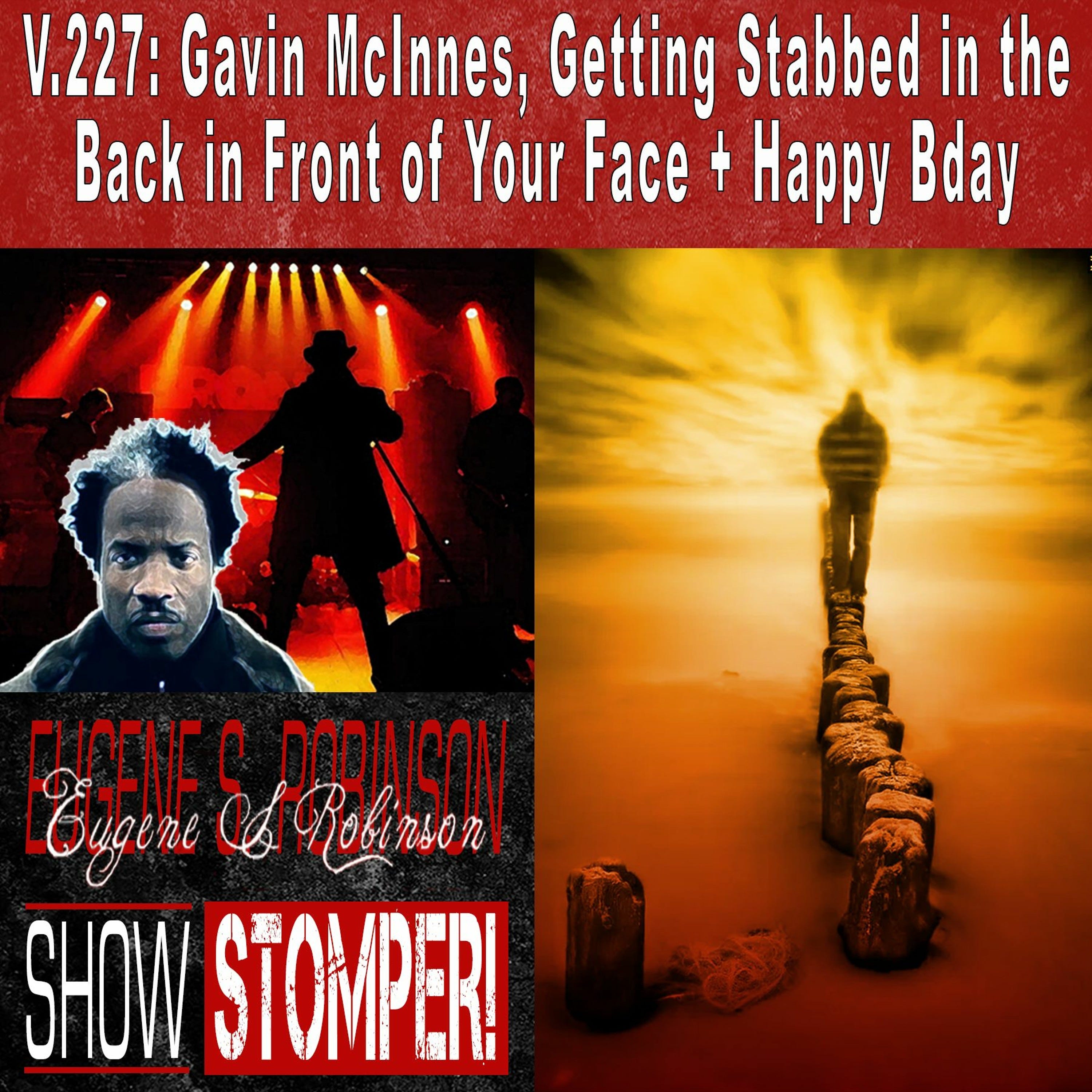 V.227: Gavin McInnes, Getting Stabbed in the Back in Front of Your Face + Happy Bday On The ESRSS!