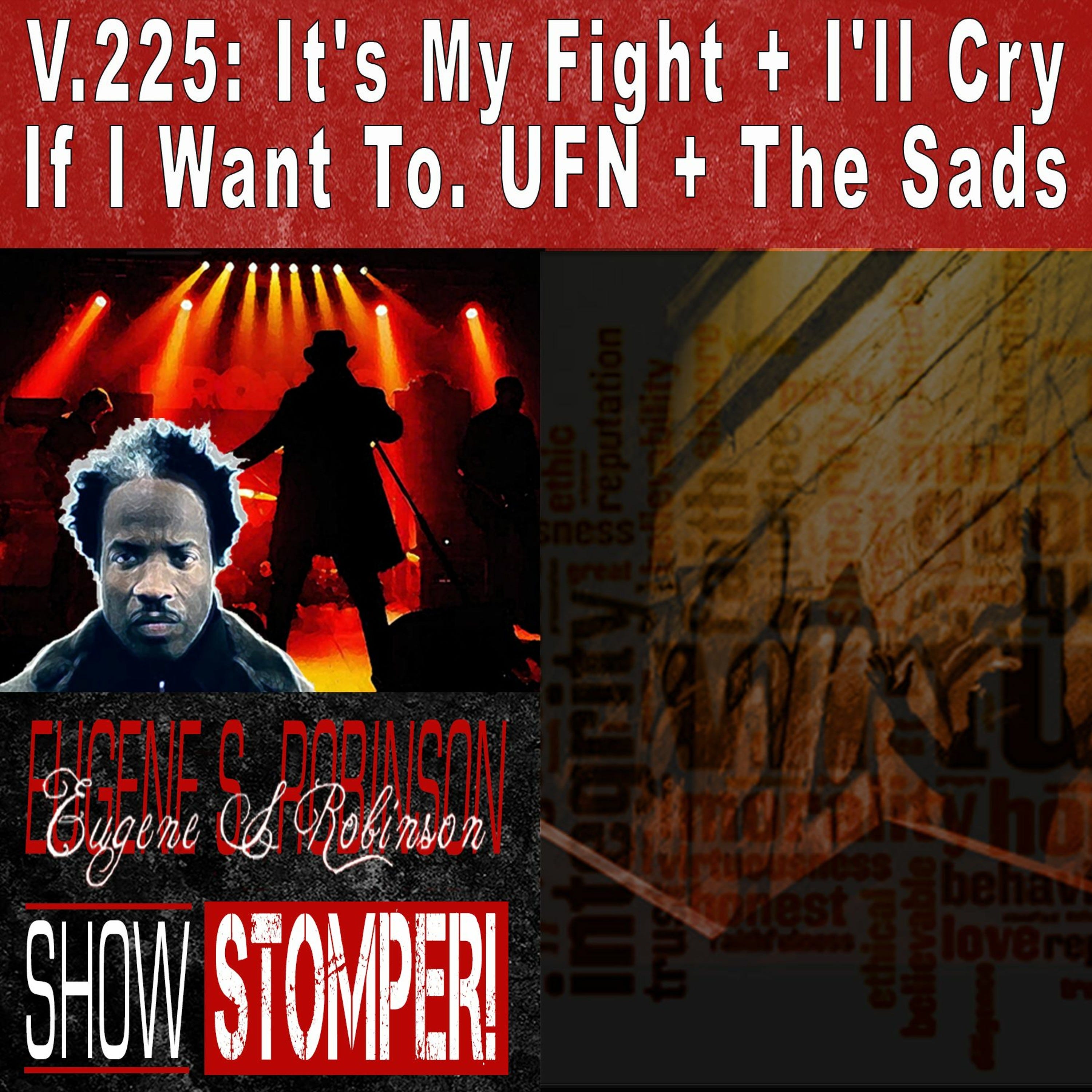 V.225: It's My Fight + I'll Cry If I Want To. UFN + The Sads On The Eugene S. Robinson Show Stomper!