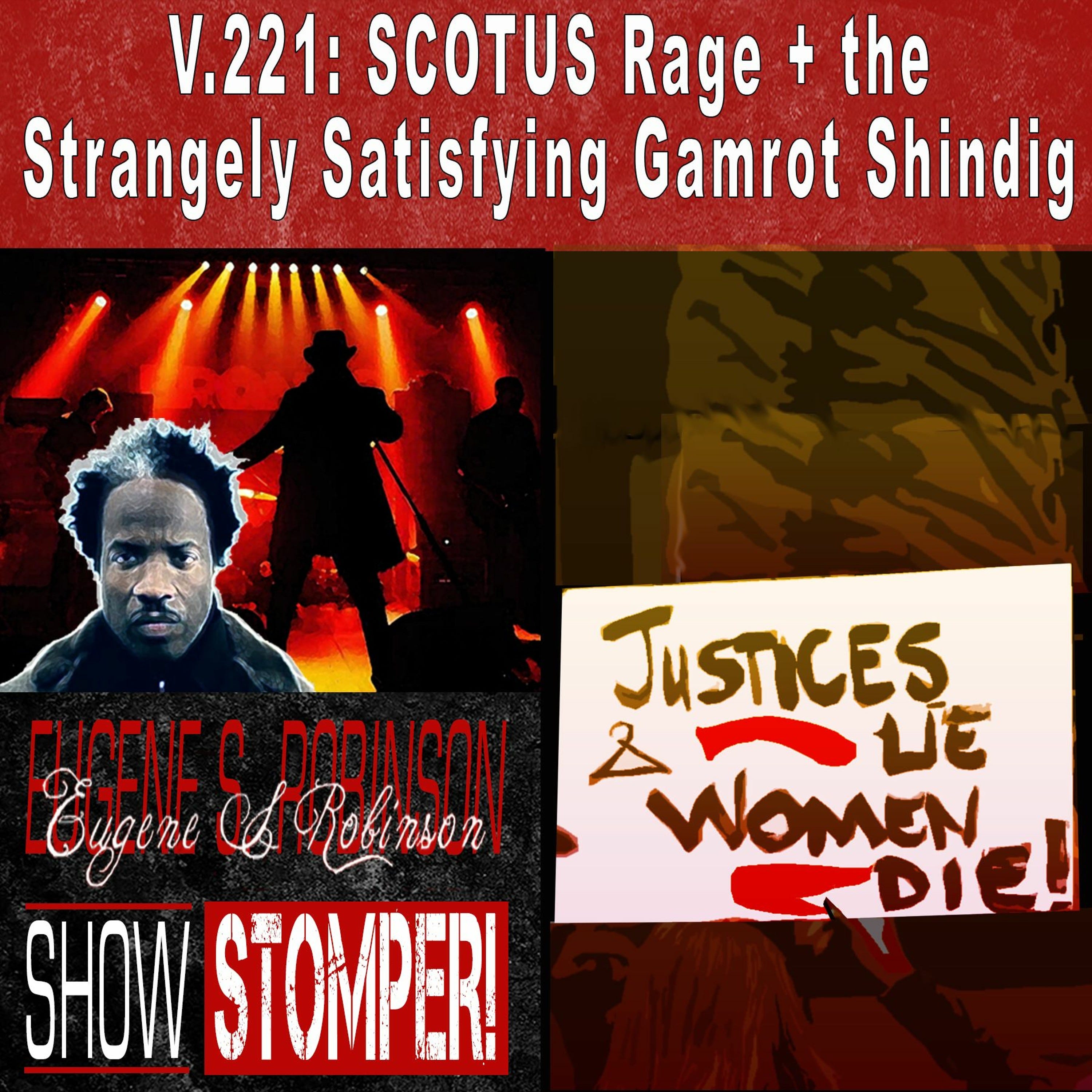 V.221: SCOTUS Rage + the Strangely Satisfying Gamrot Shindig On The Eugene S. Robinson Show Stomper!