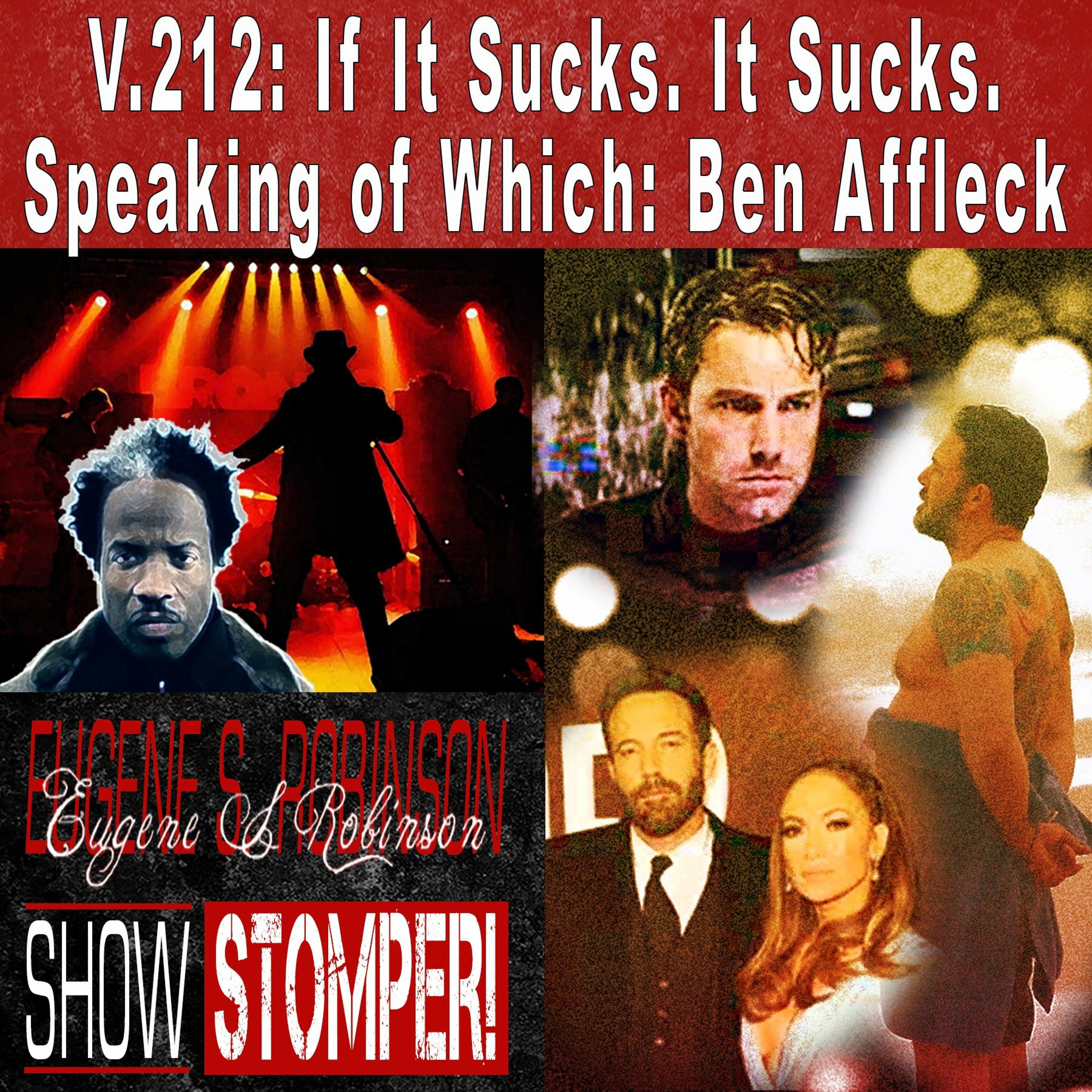 V.212: If It Sucks. It Sucks. Speaking of Which: Ben Affleck on The Eugene S. Robinson Show Stomper!