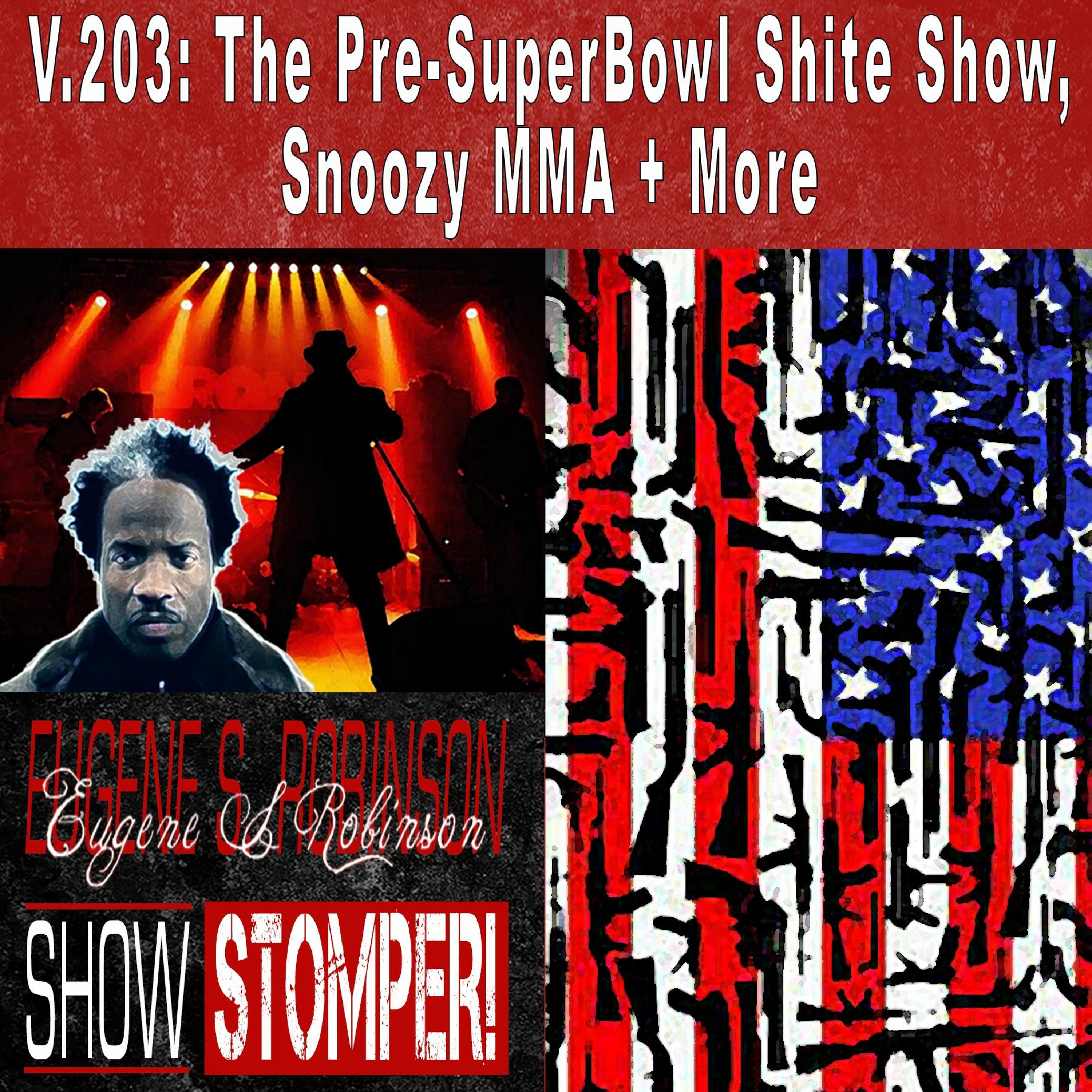 V.203 - The Pre - SuperBowl Shite Show, Snoozy MMA + More On The Eugene S. Robinson Show Stomper!