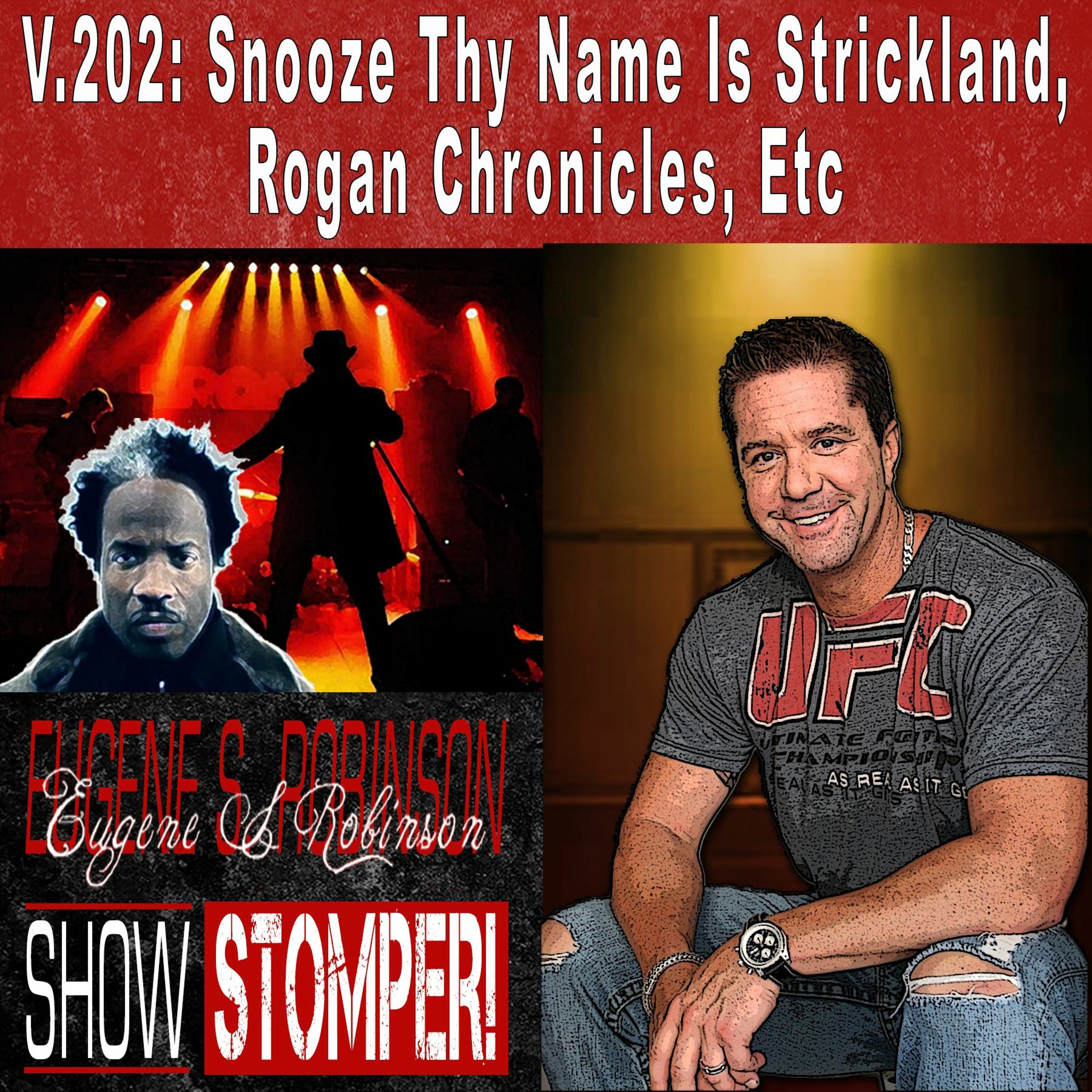 V.202 - Snooze Thy Name Is Strickland, Rogan Chronicles, Etc, On The Eugene S. Robinson Show Stomper