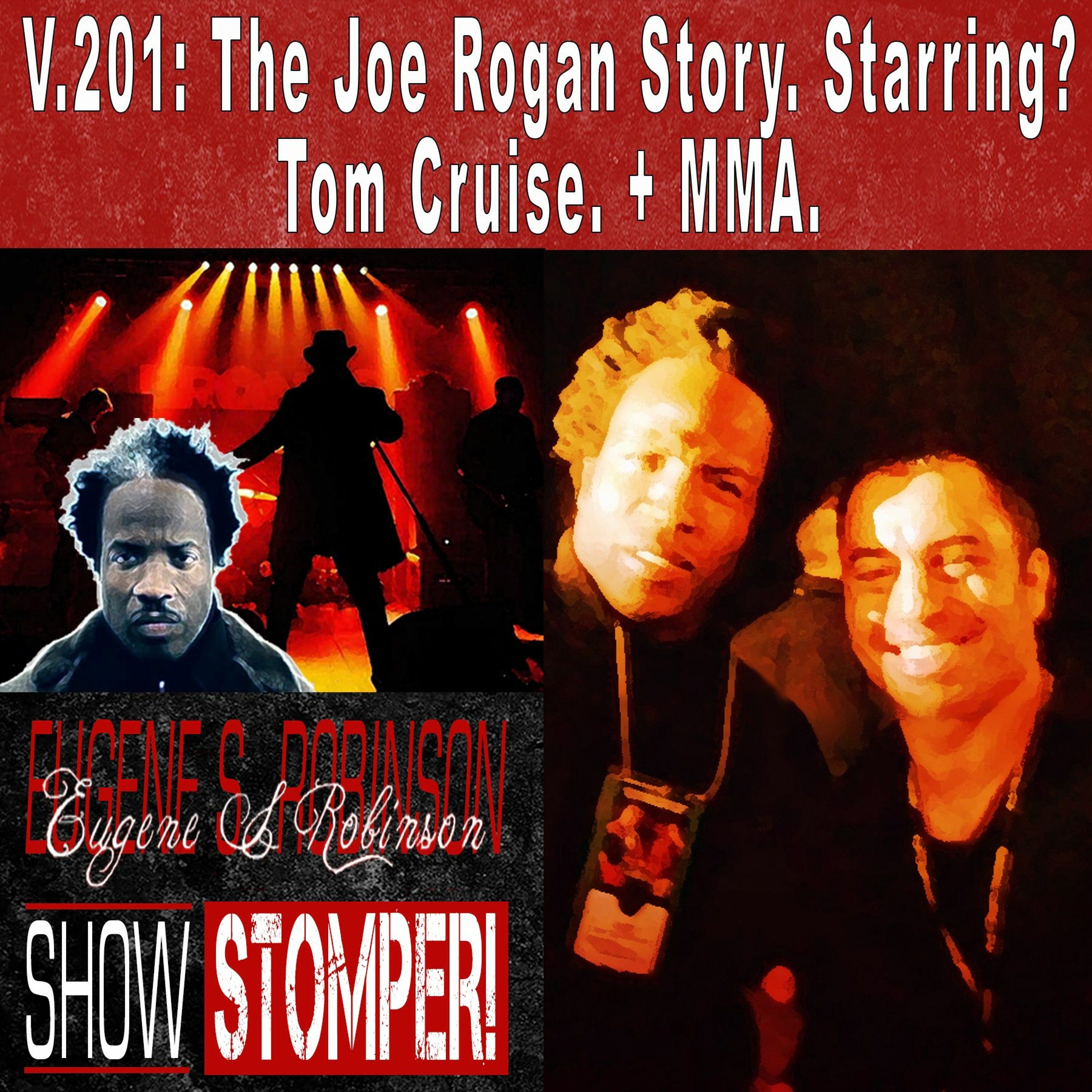 V.201 - The Joe Rogan Story. Starring Tom Cruise. MMA. On The Eugene S. Robinson Show Stomper!