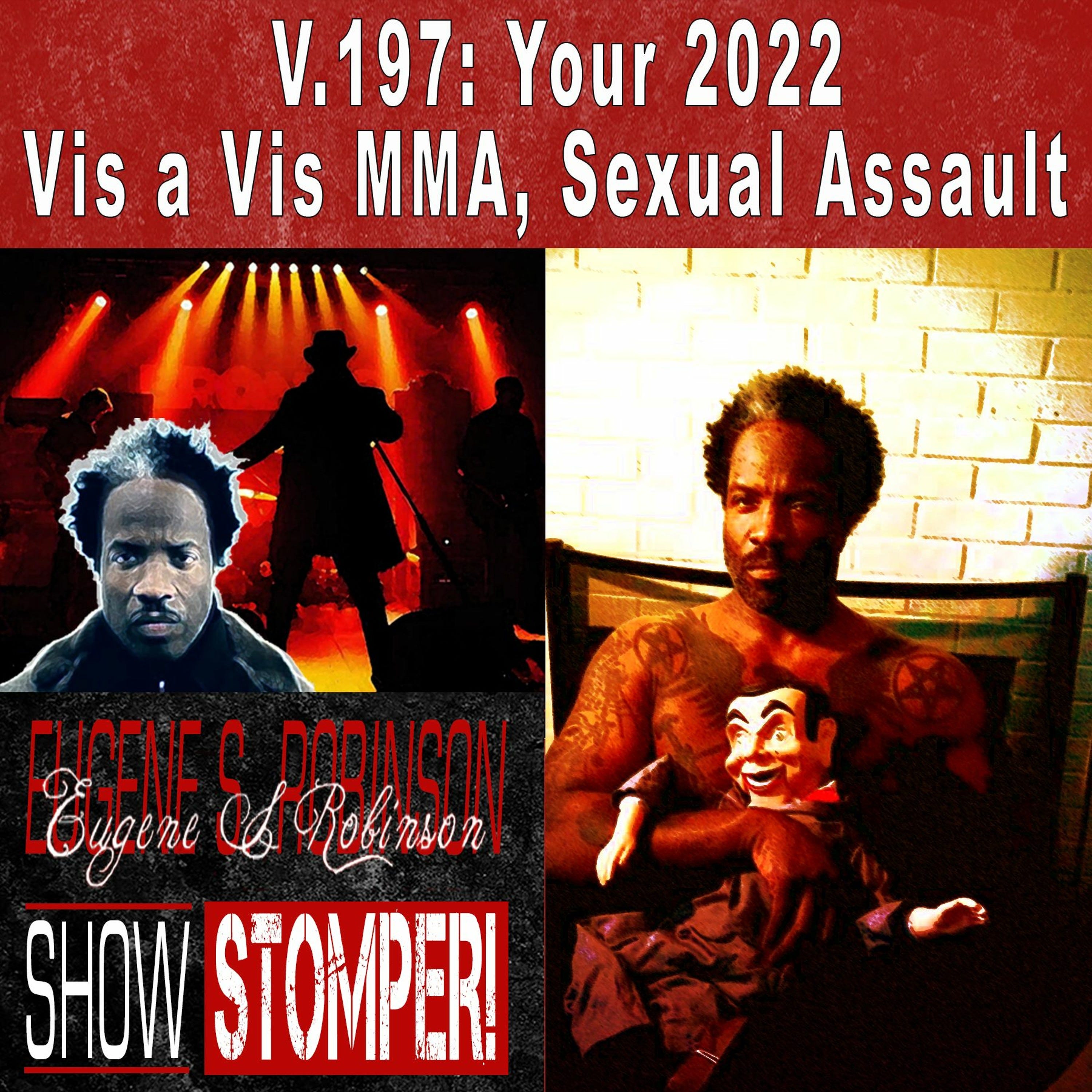 V.197: Your 2022 Vis a Vis MMA, Sexual Assault on The Eugene S. Robinson Show Stomper!