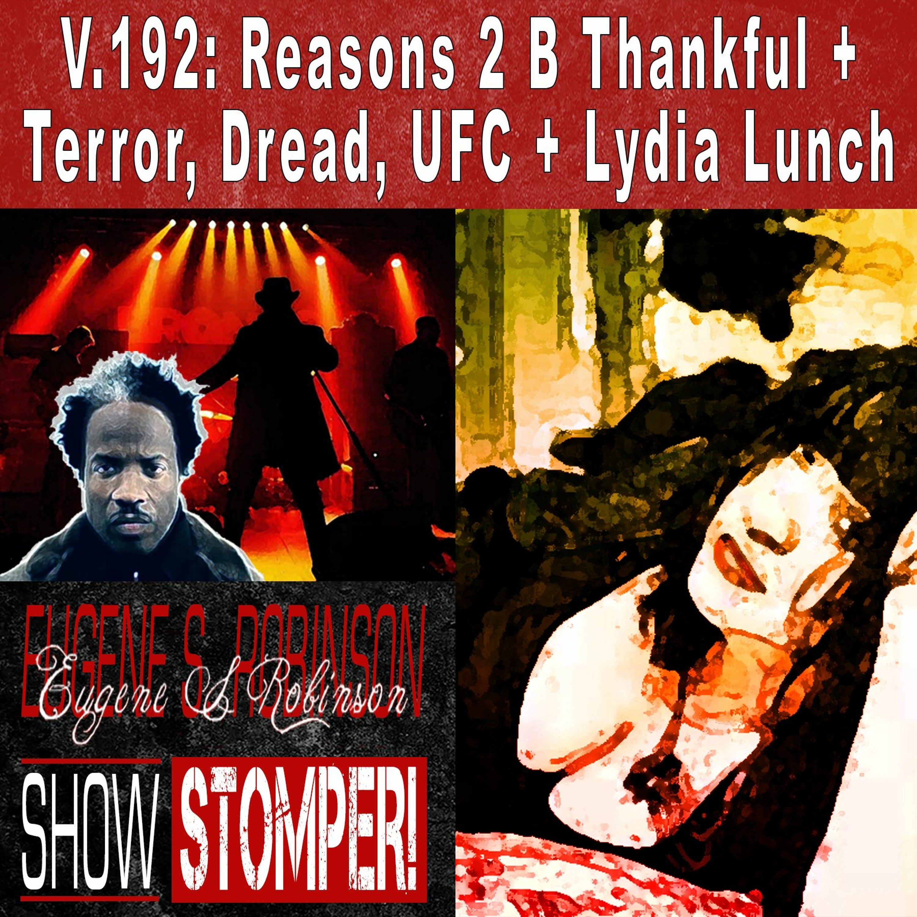 V.192 Reasons 2 B Thankful Terror, Dread, UFC Lydia Lunch On The Eugene S. Robinson Show Stomper!