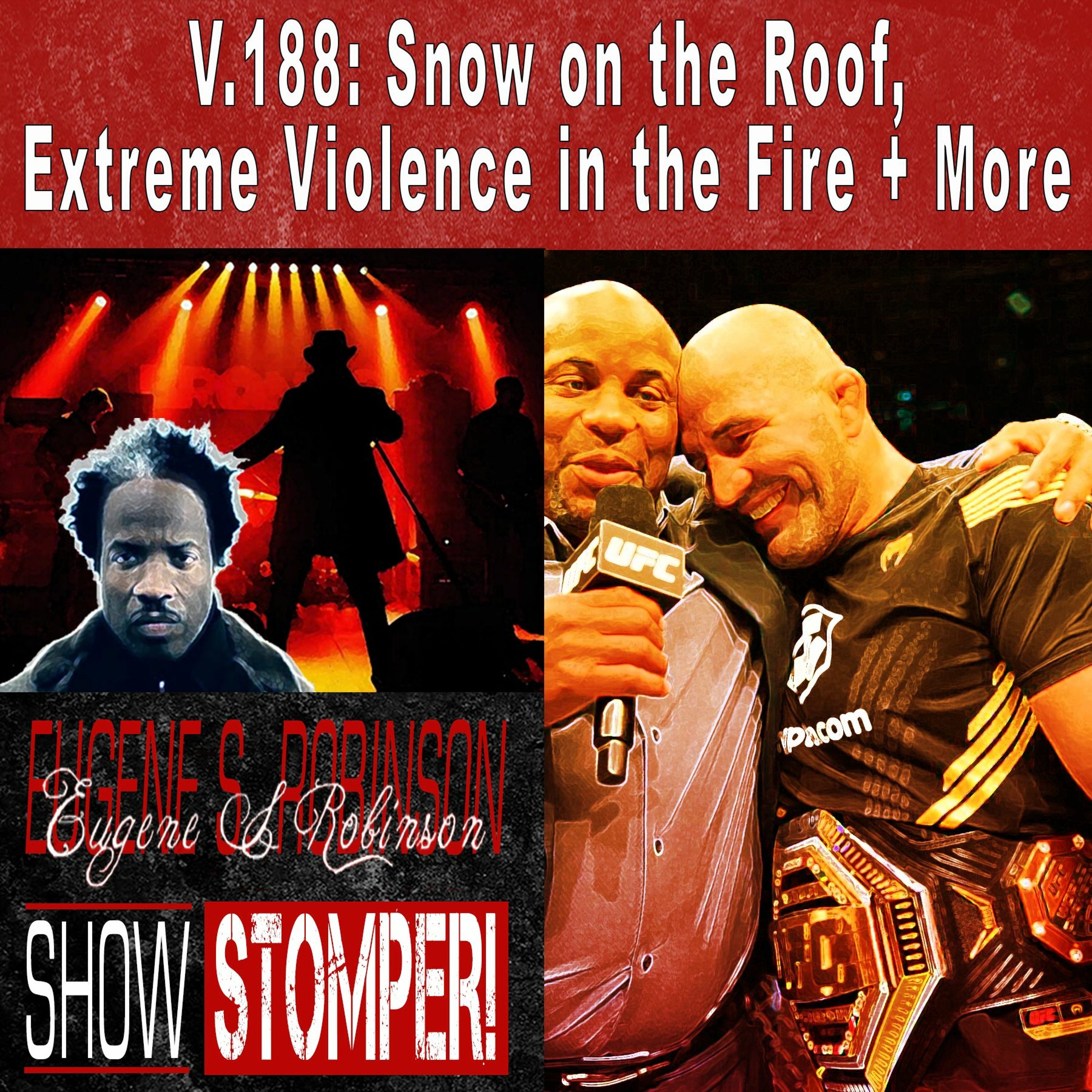 V.188: Snow on the Roof, Extreme Violence in the Fire + More On The Eugene S. Robinson Show Stomper!