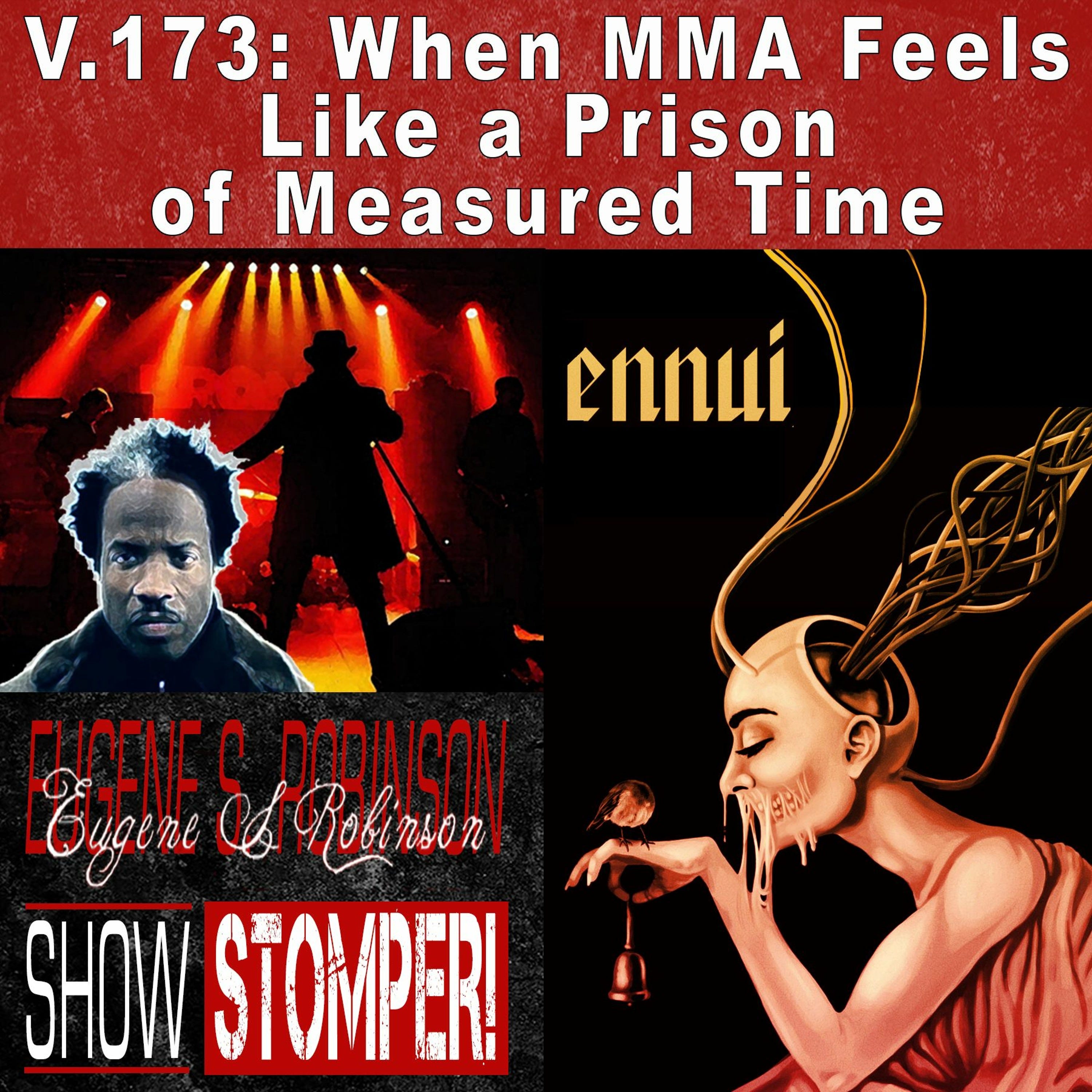 V.173 When MMA Feels Like A Prison Of Measured Time On The Eugene S. Robinson Show Stomper!