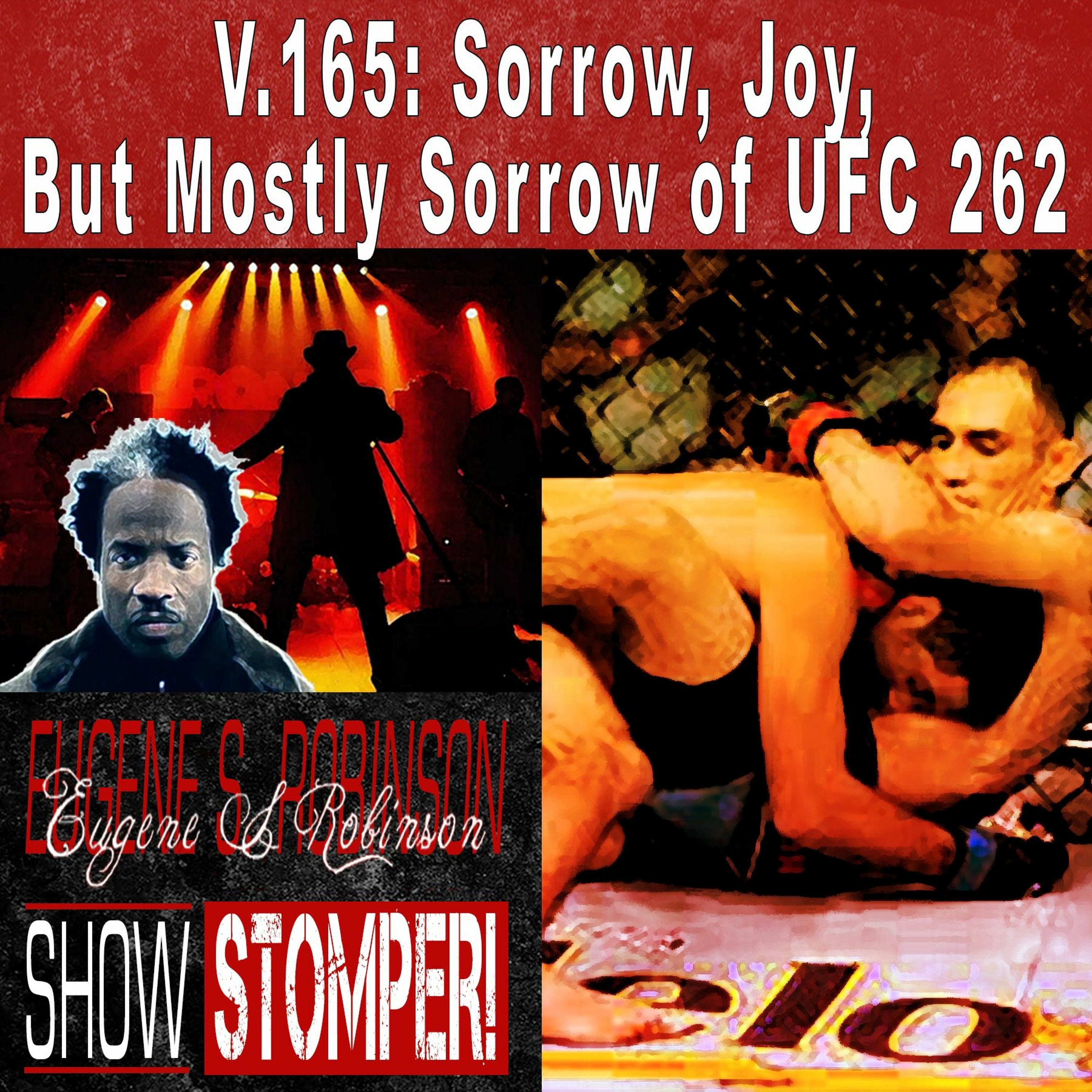 V.165 Sorrow, Joy, But Mostly Sorrow Of UFC 262 On The Eugene S. Robinson Show Stomper!