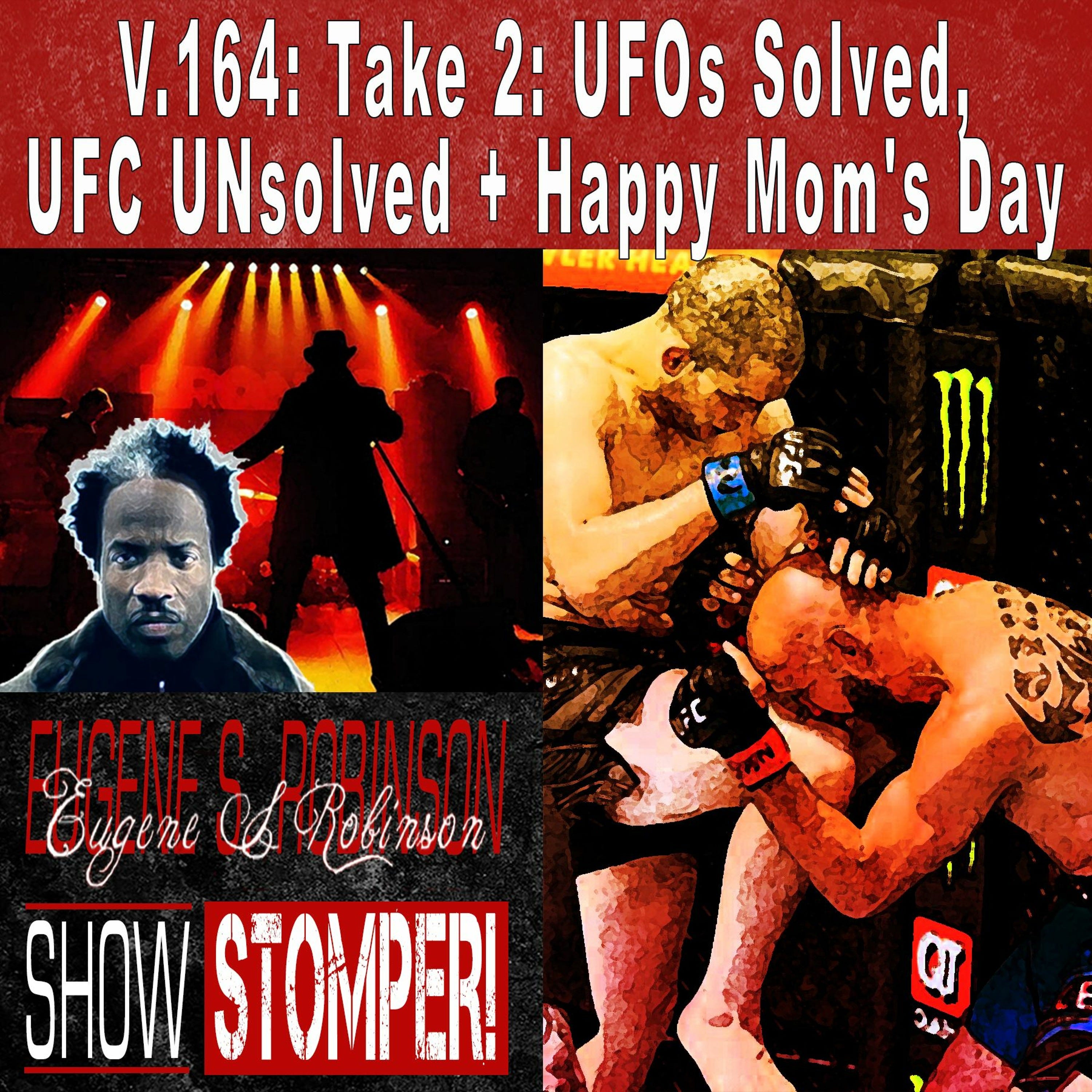 V.164 Take 2 UFOs Solved, UFC UNsolved + Happy Mom's Day On The Eugene S. Robinson Show Stomper!