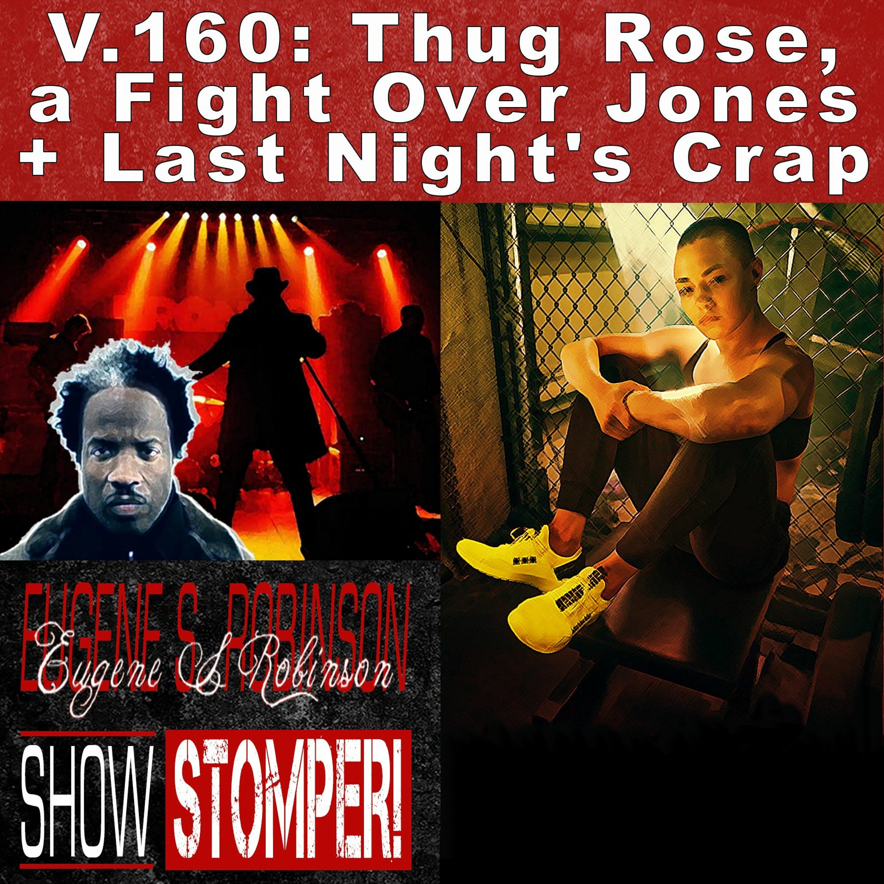 V.160 Thug Rose, A Fight Over Jones + Last Night's Crap On The Eugene S. Robinson Show Stomper!