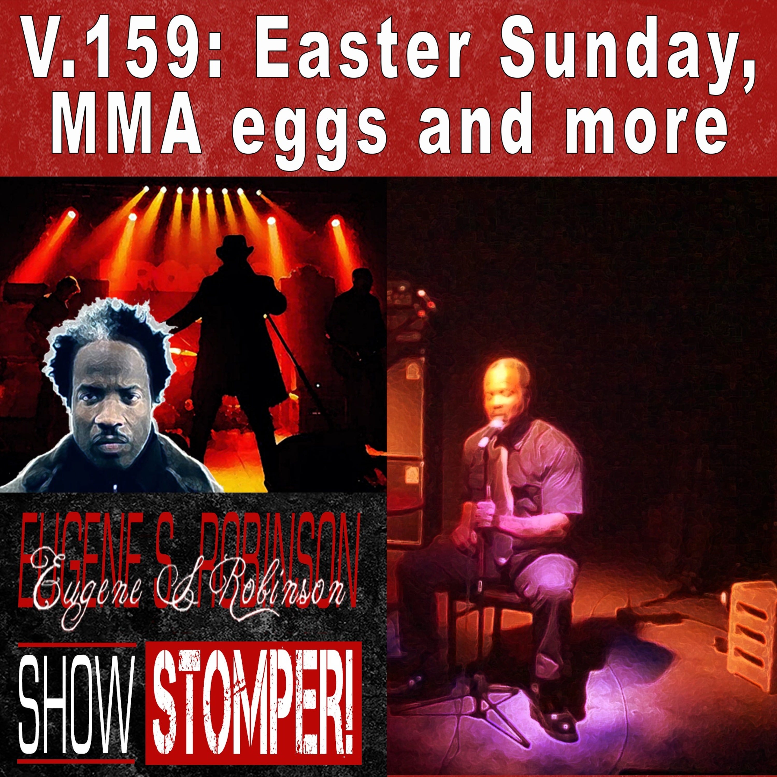 V.159 Easter Sunday, MMA Eggs And More On The Eugene S. Robinson Show Stomper!