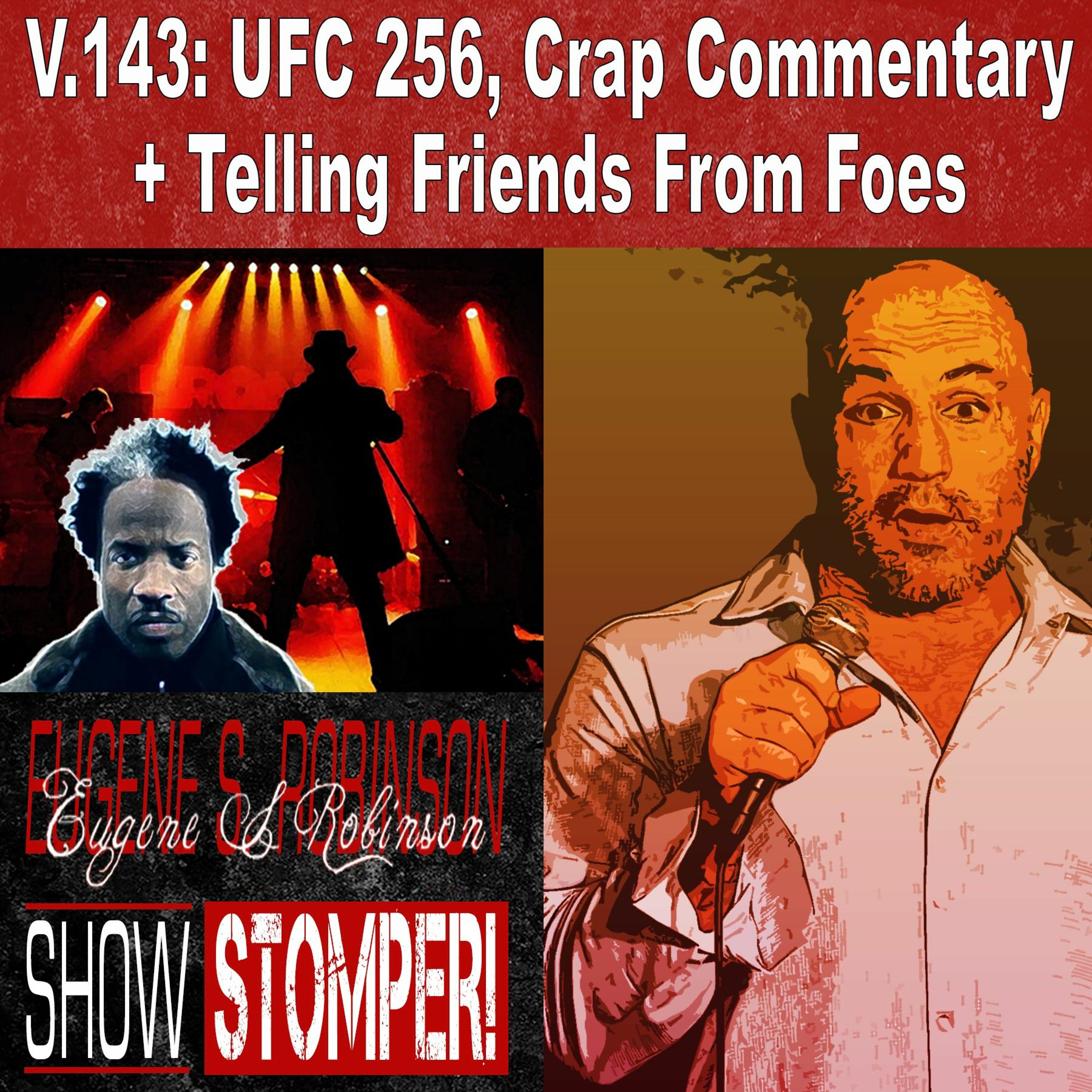 V.143 UFC 256, Crap Commentary + Telling Friends From Foes On The Eugene S. Robinson Show Stomp