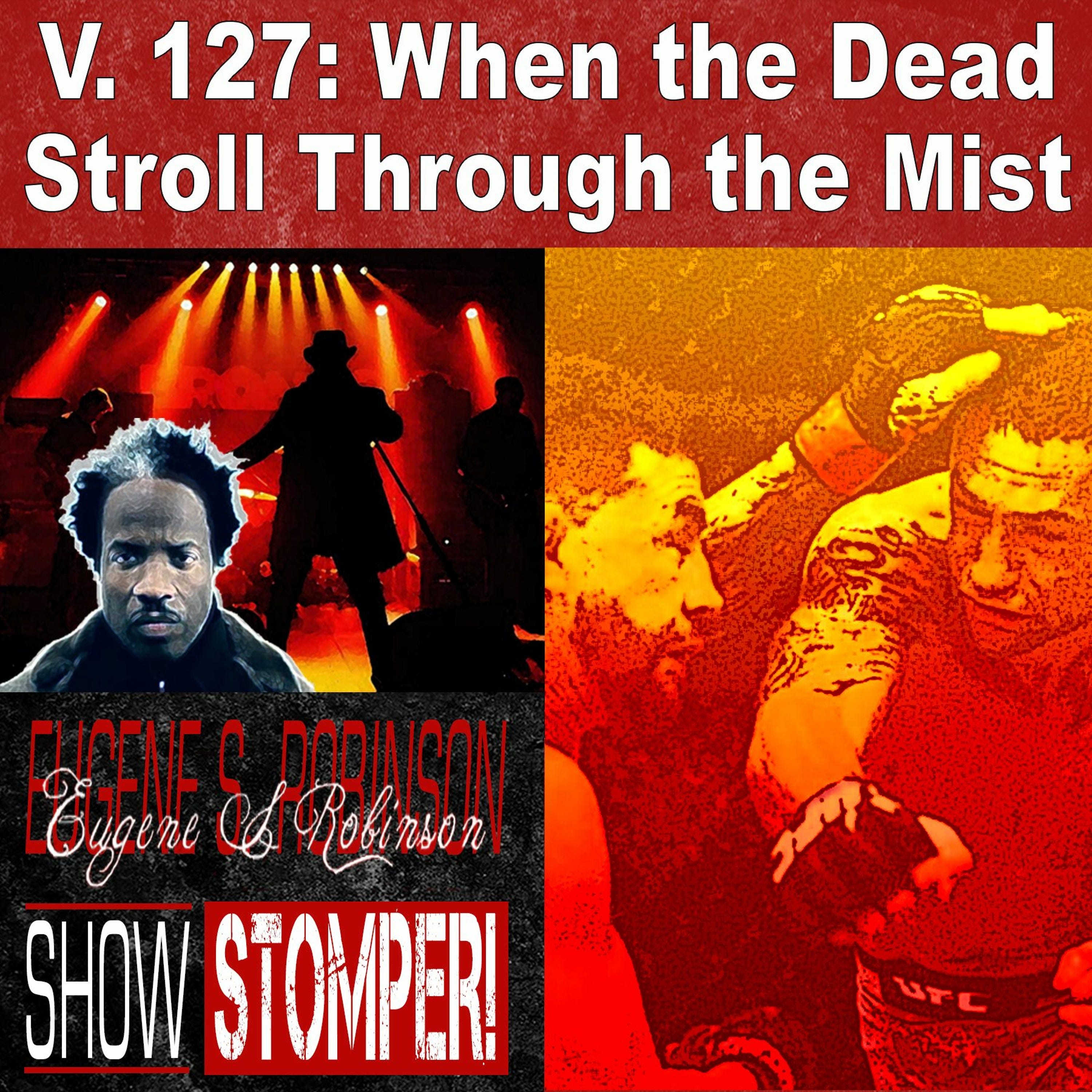 V. 127 When The Dead Stroll Through The Mist On The Eugene S. Robinson Show Stomper!