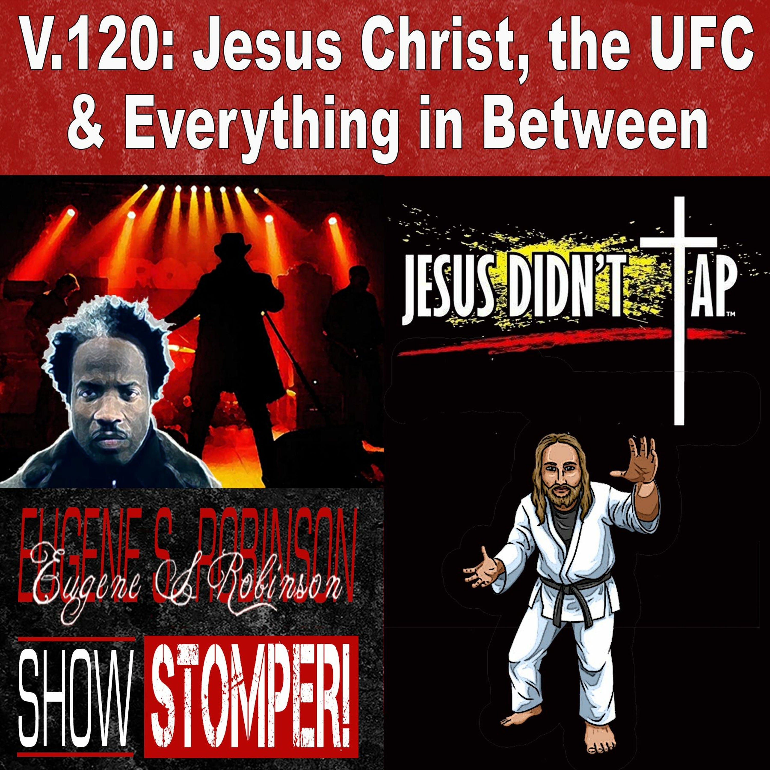 V.120 Jesus Christ, The UFC And Everything In Between On The Eugene S. Robinson Show Stomper!