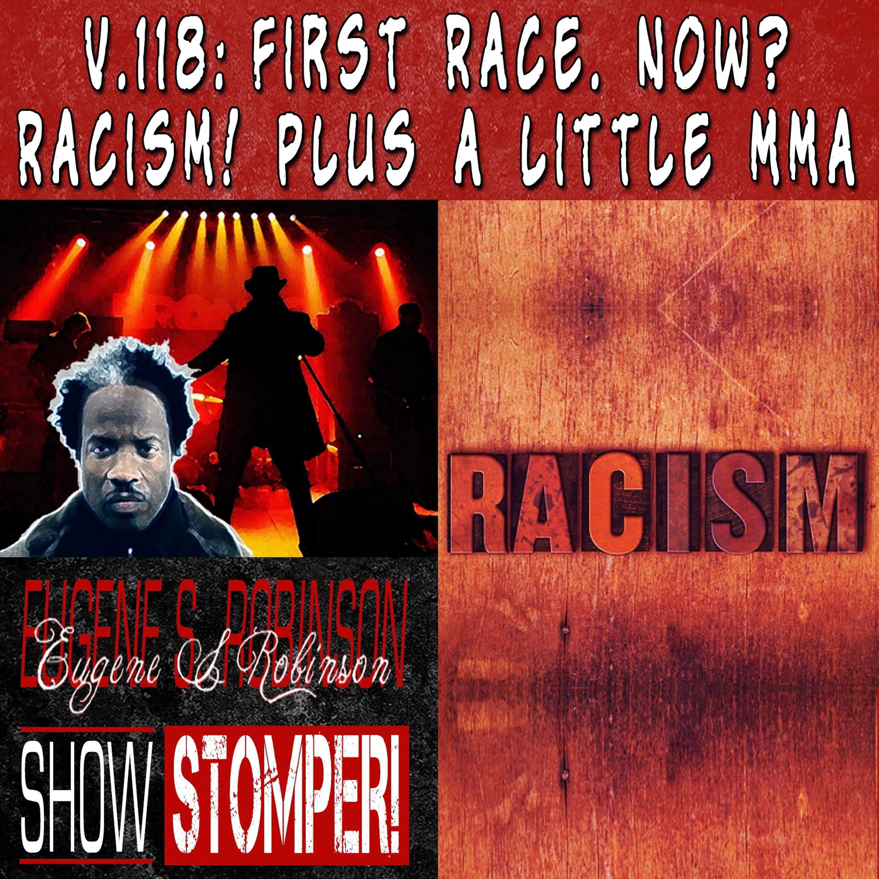 V.118 First Race. Now Racism! Plus A Little MMA On The Eugene S. Robinson Show Stomper!