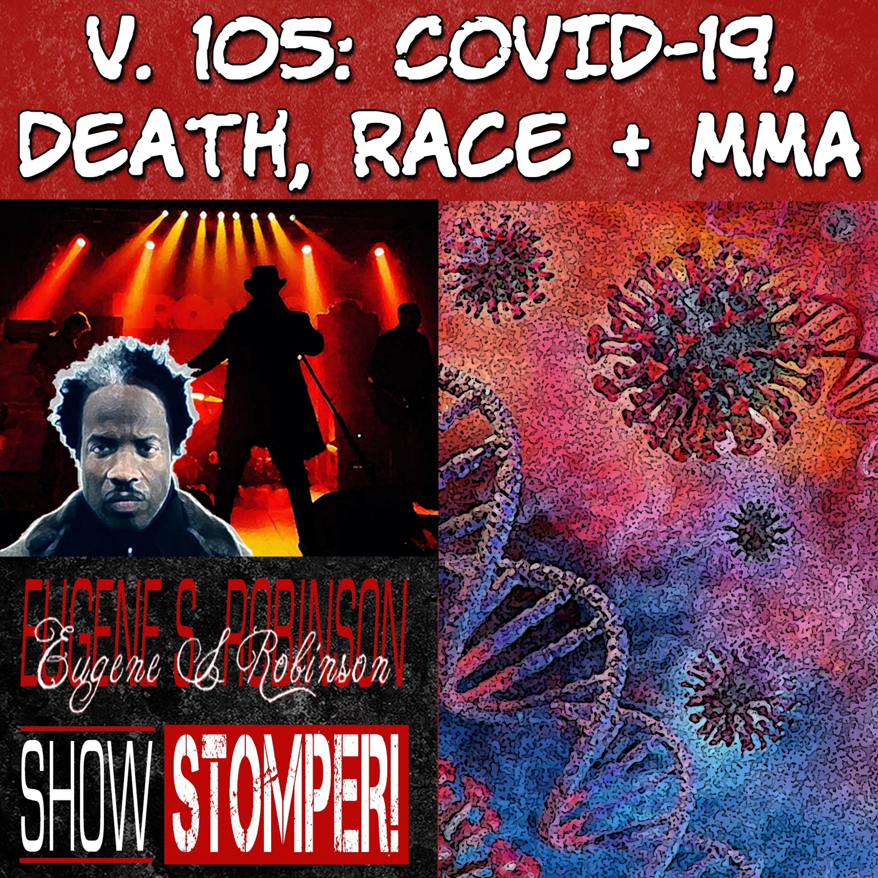 The REAL V.105 COVID - 19, Death, Race + MMA All On The Eugene S. Robinson Show Stomper!