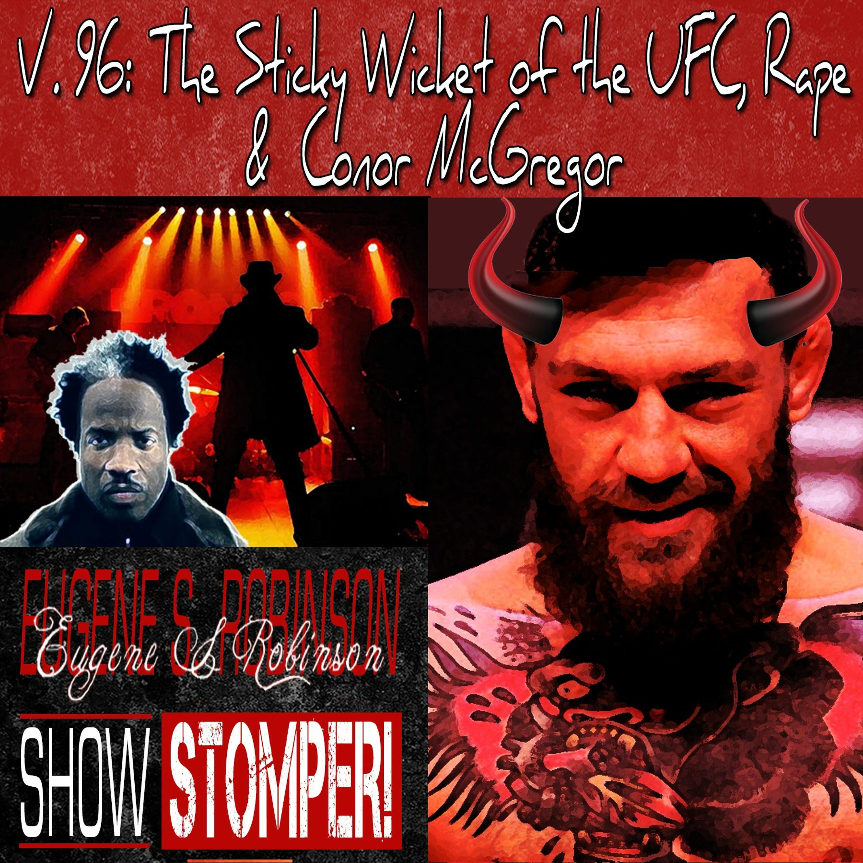 V. 96 The Sticky Wicket Of The UFC, Rape + Conor McGregor On The Eugene S. Robinson Show Stompe