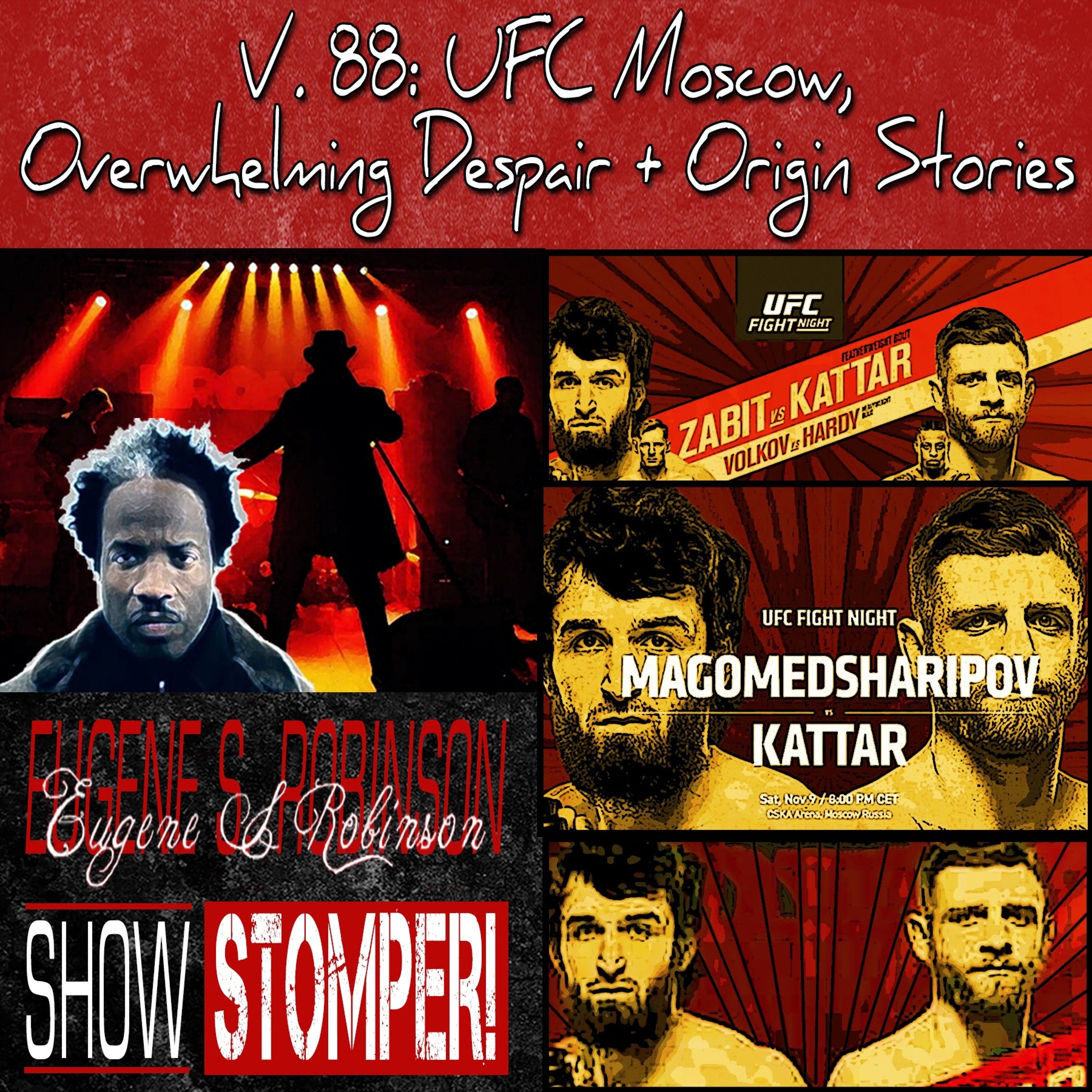 V. 88 UFC Moscow, Overwhelming Despair + Origin Stories On The Eugene S. Robinson Show Stomper!