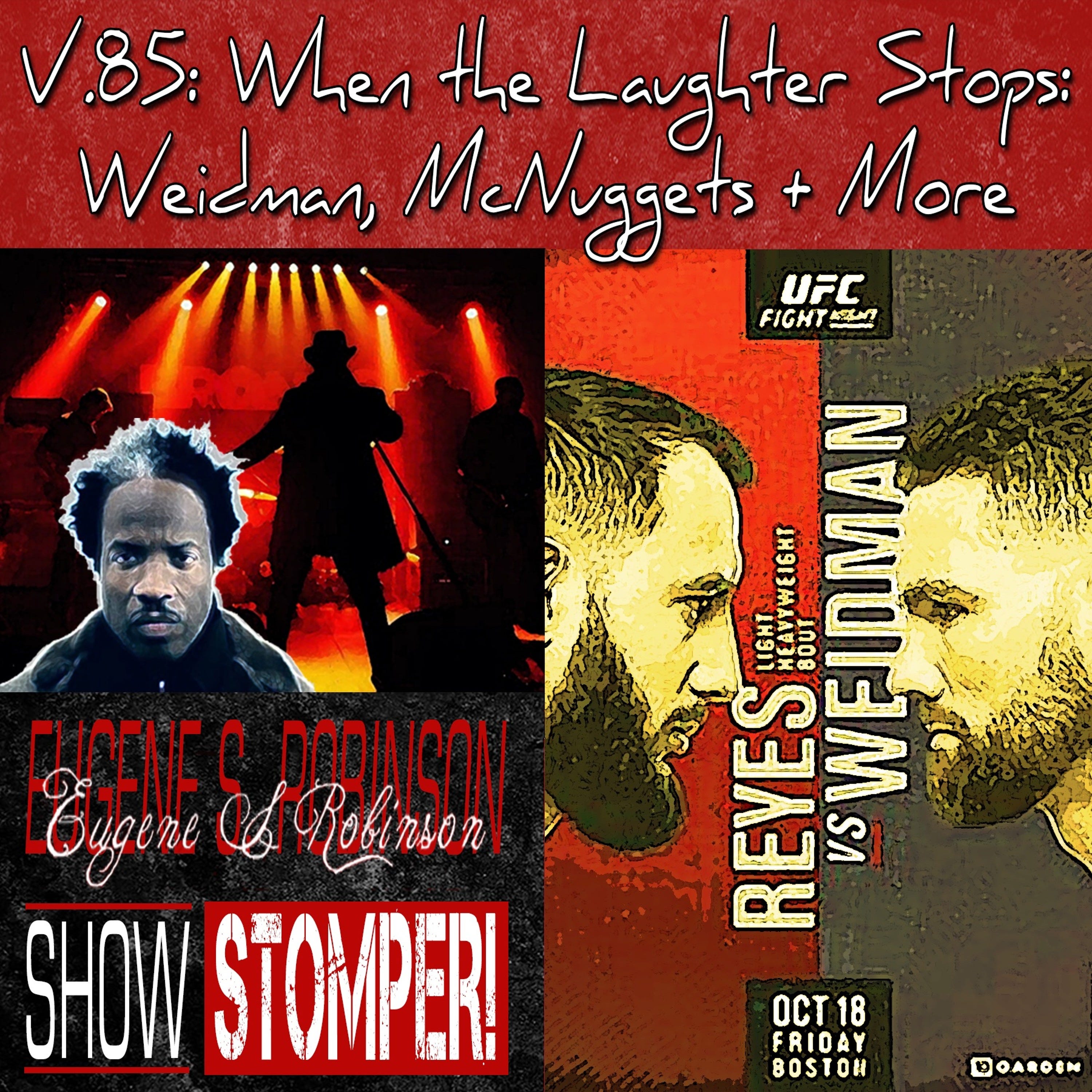V.85 When The Laughter Stops Weidman McNuggets + More On The Eugene S. Robinson Show Stomper!