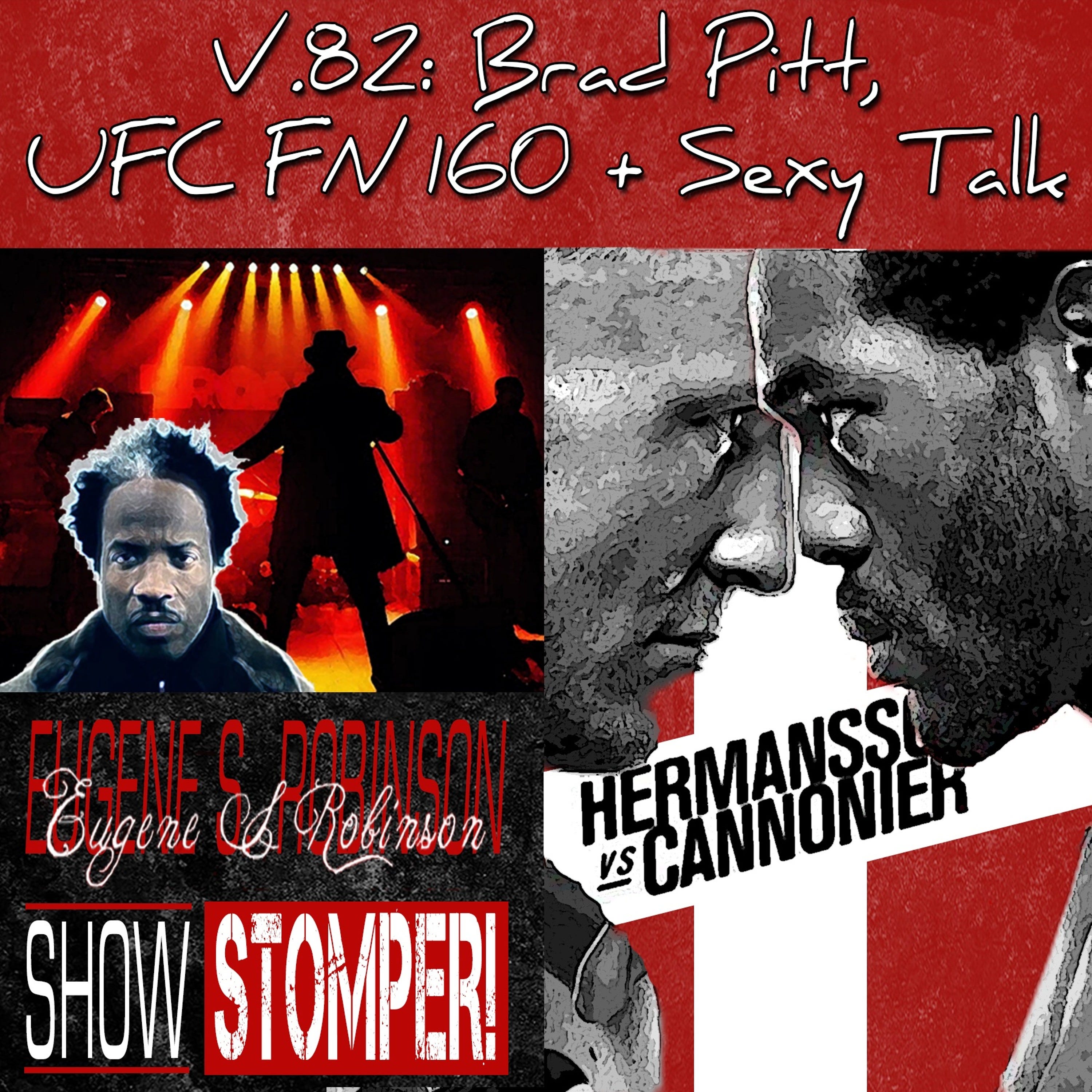 V.82: Brad Pitt, UFC FN 160 + Sexy Talk On The Eugene S. Robinson Show Stomper!