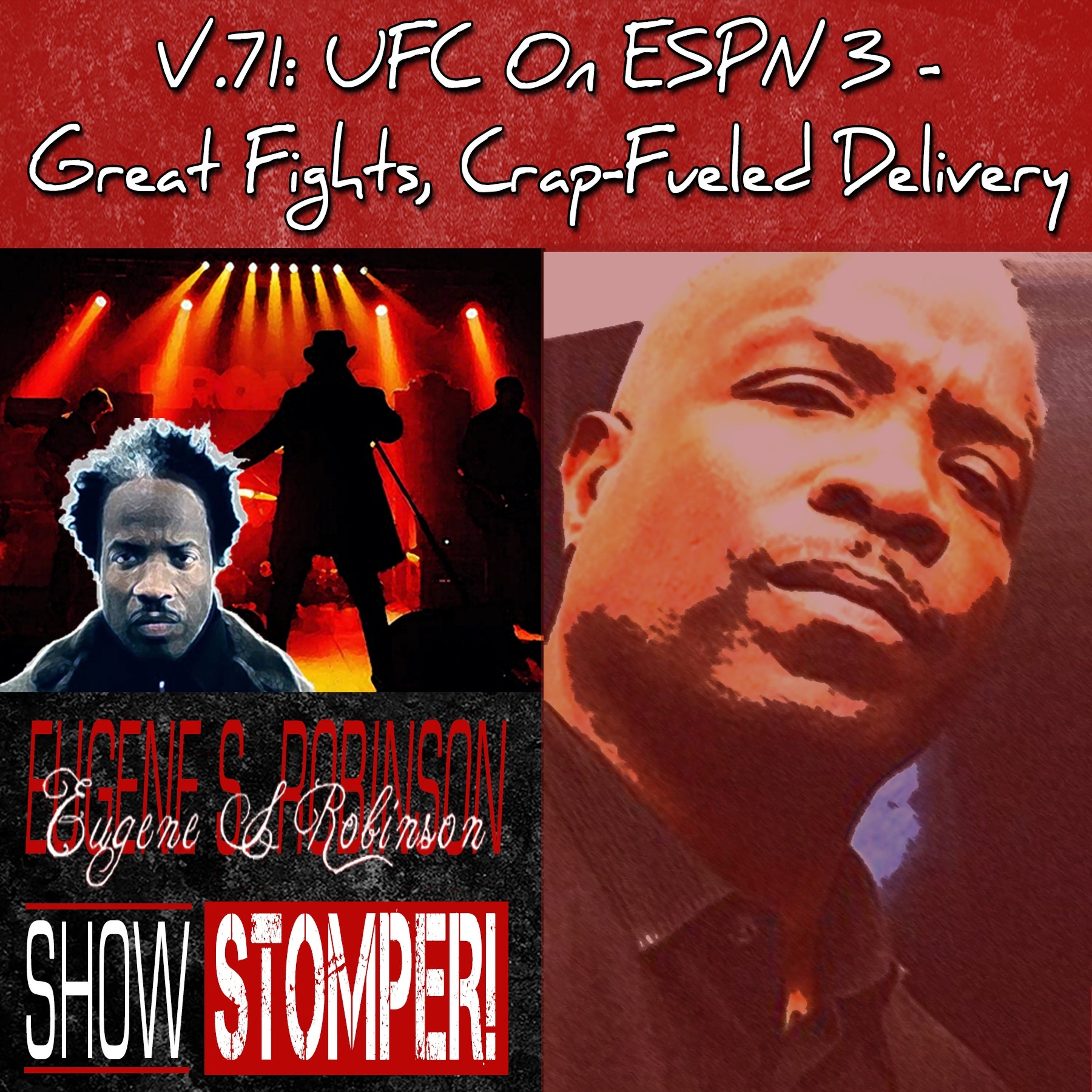 V.71: UFC On ESPN 3 - Great Fights, Crap-Fueled Delivery On The Eugene S. Robinson Show Stomper!