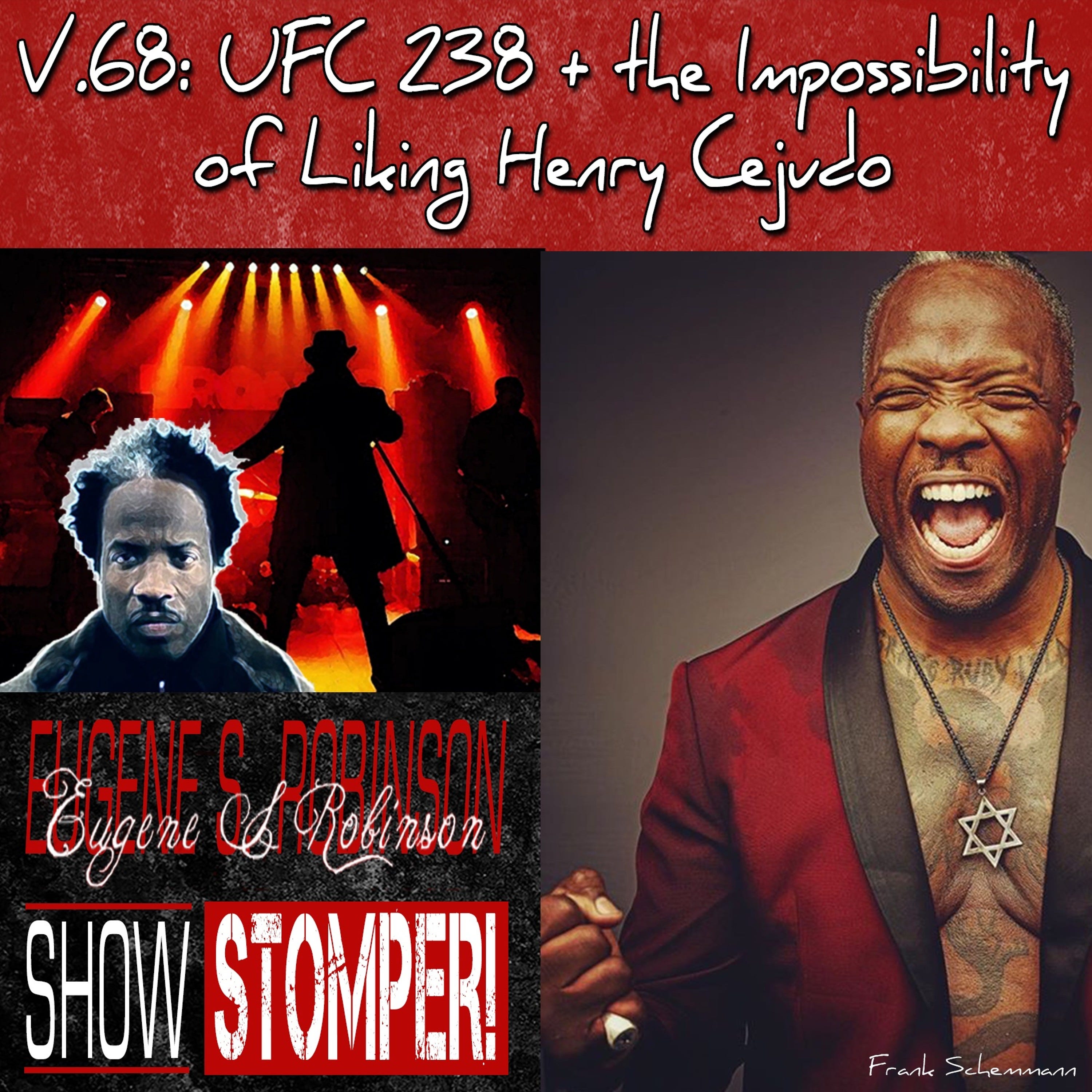 V.68 UFC 238 + The Impossibility Of Liking Henry Cejudo On The Eugene S. Robinson Show Stomper!