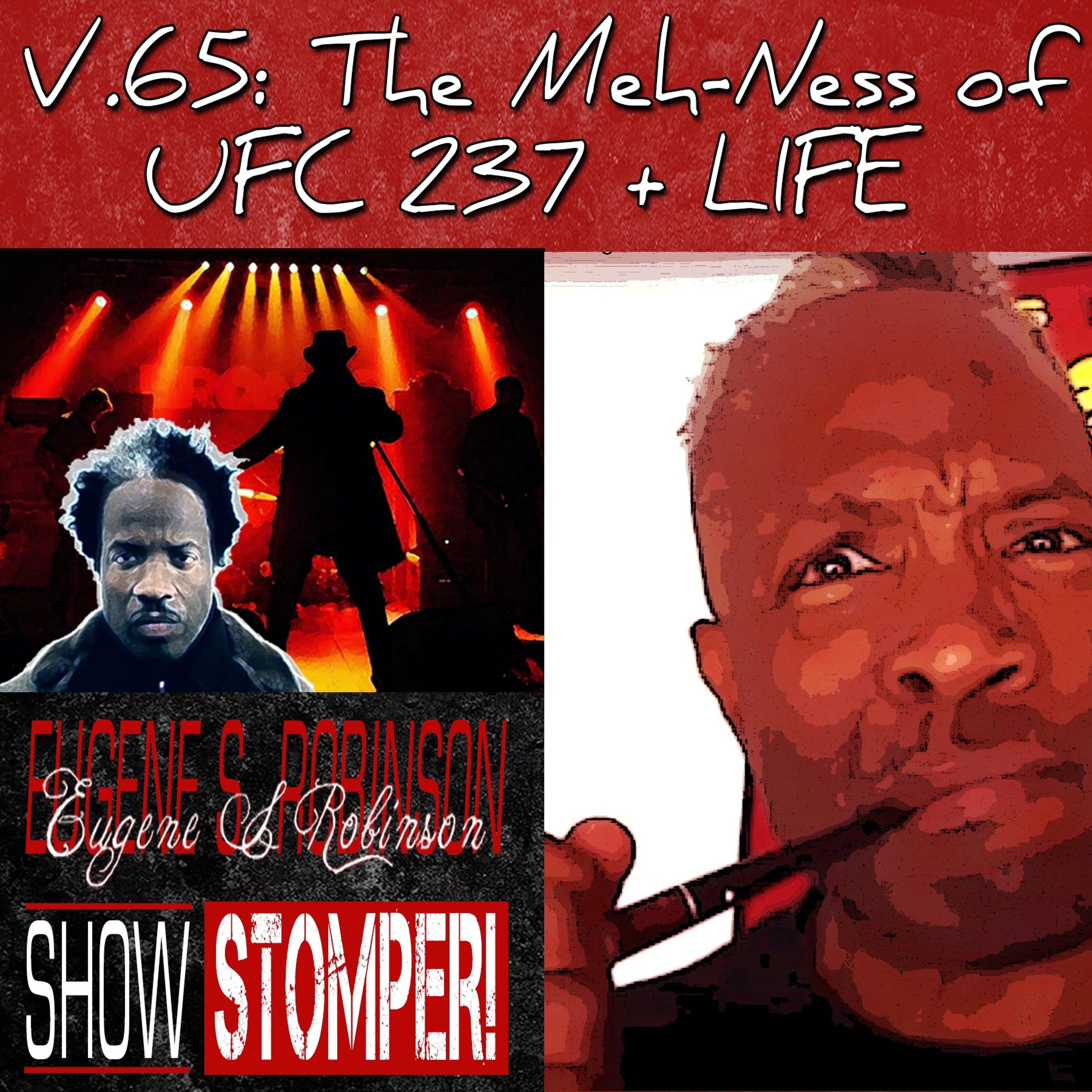 V.65 The Meh - Ness Of UFC 237 + LIFE On The Eugene S. Robinson Show Stomper!