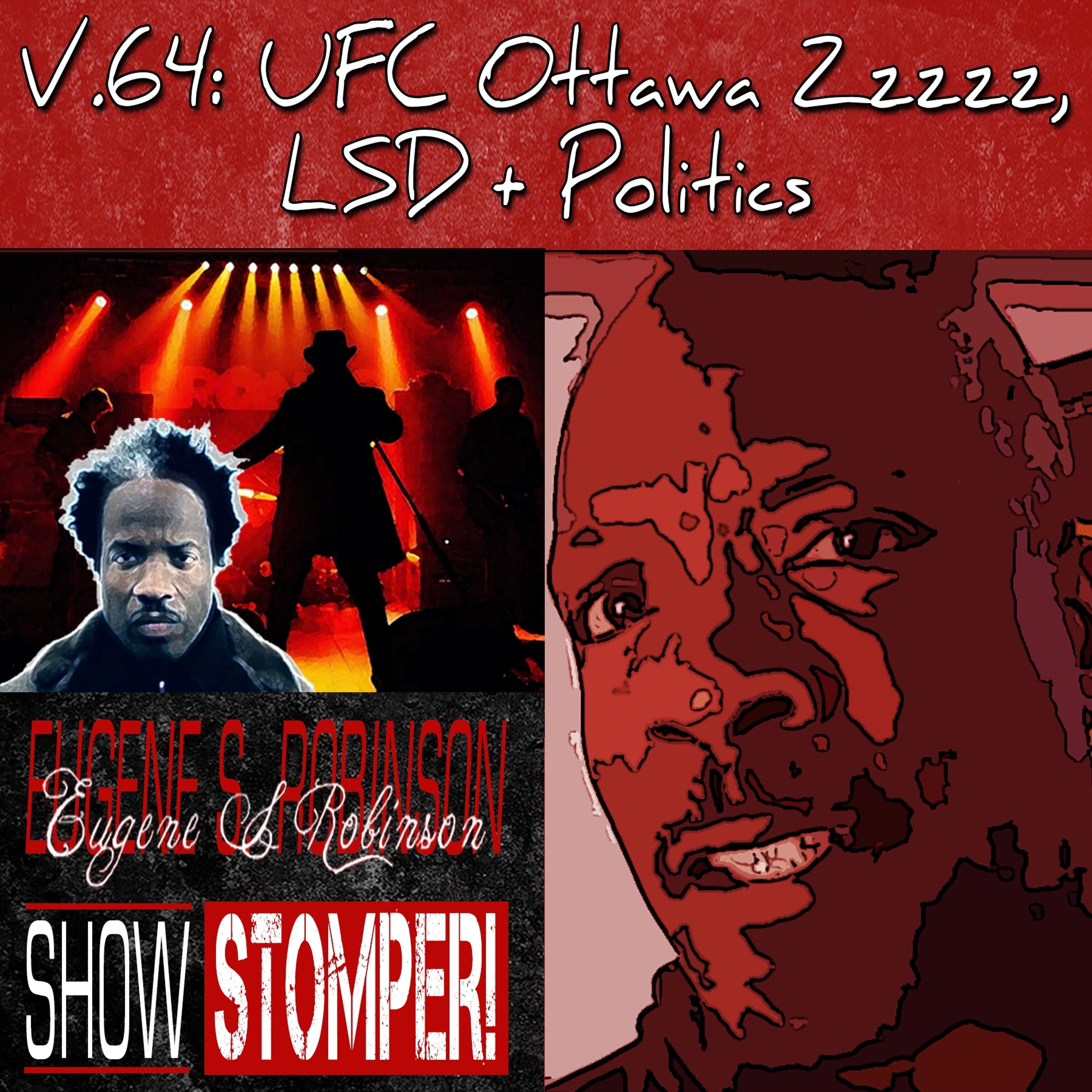 V.64 UFC Ottawa Zzzzz, LSD + Politics On The Eugene S. Robinson Show Stomper!