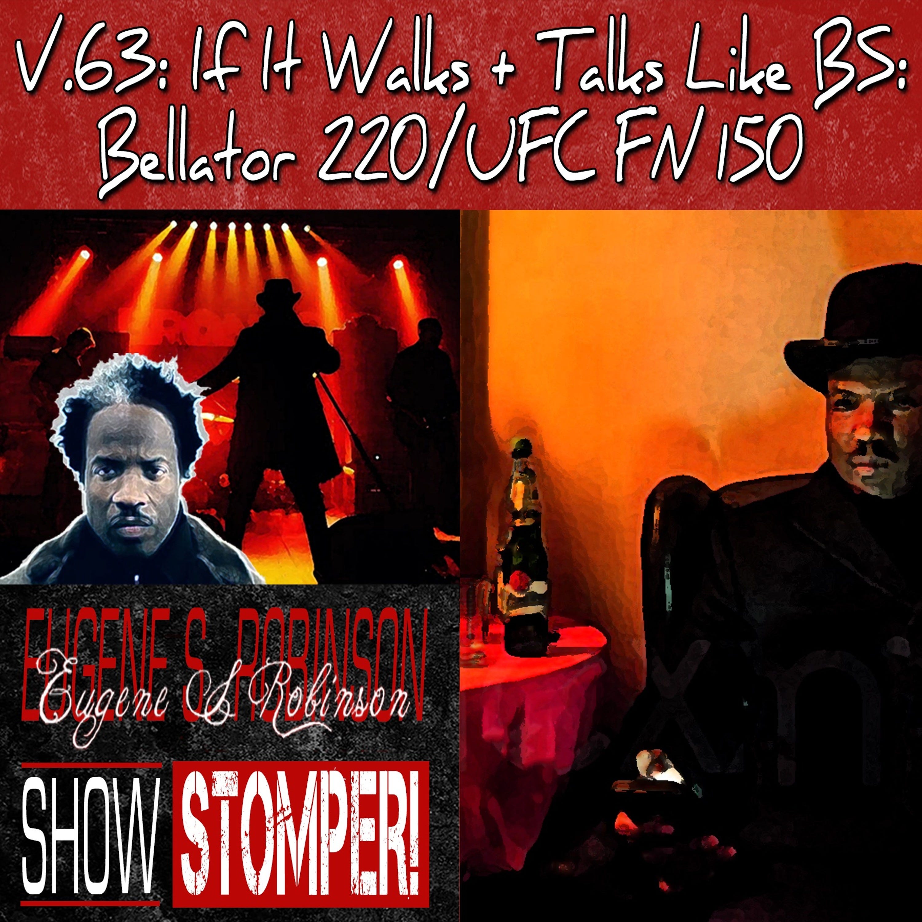 V.63 If It Walks + Talks Like BS Bellator 220UFC FN 150 On The Eugene S. Robinson Show Stompe