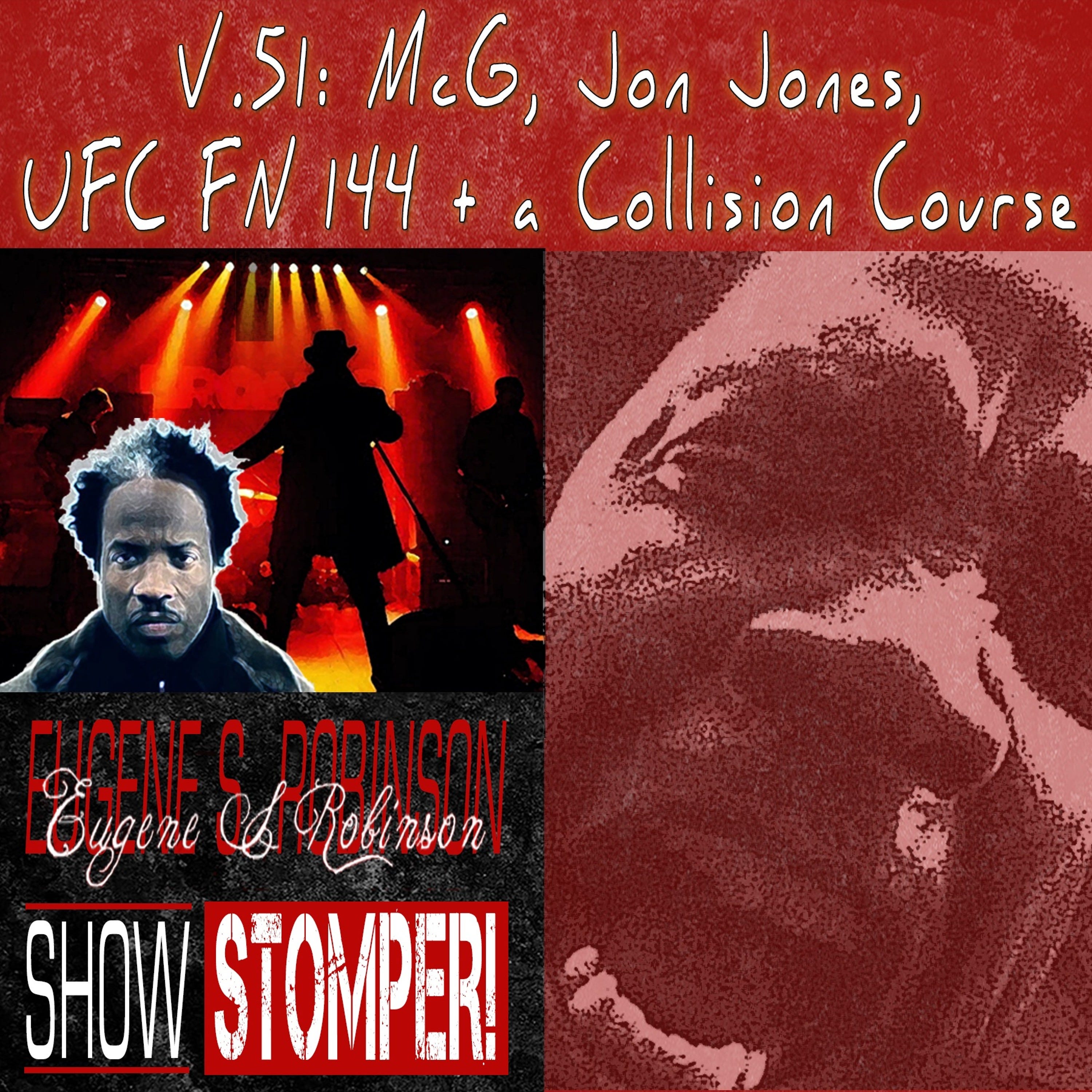 V.51 McG, Jon Jones, UFC FN 144 + A Collision Course on The Eugene S. Robinson Show Stomper!