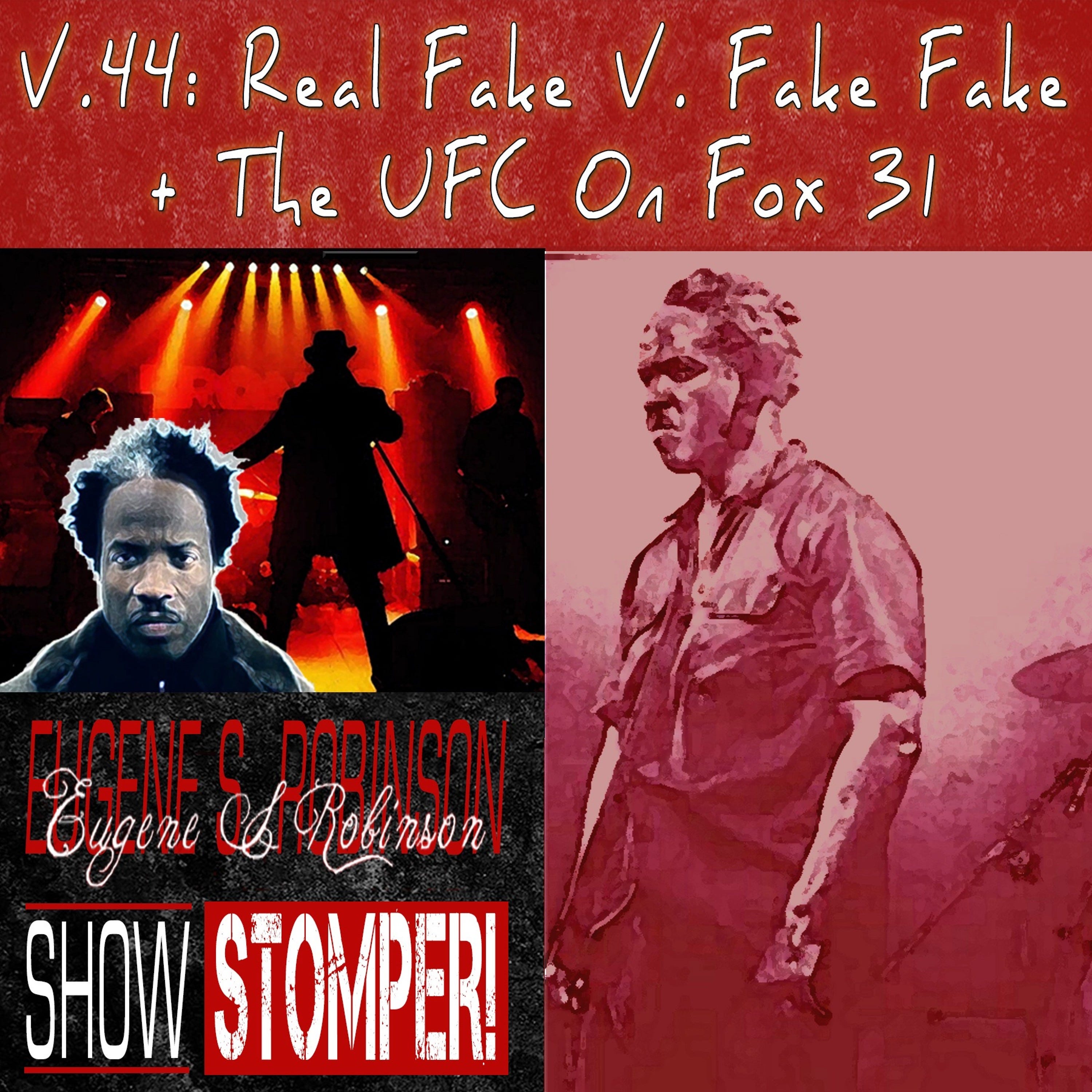 The Eugene S. Robinson Show Stomper! - V.44 Real Fake V. Fake Fake + The UFC On Fox 31