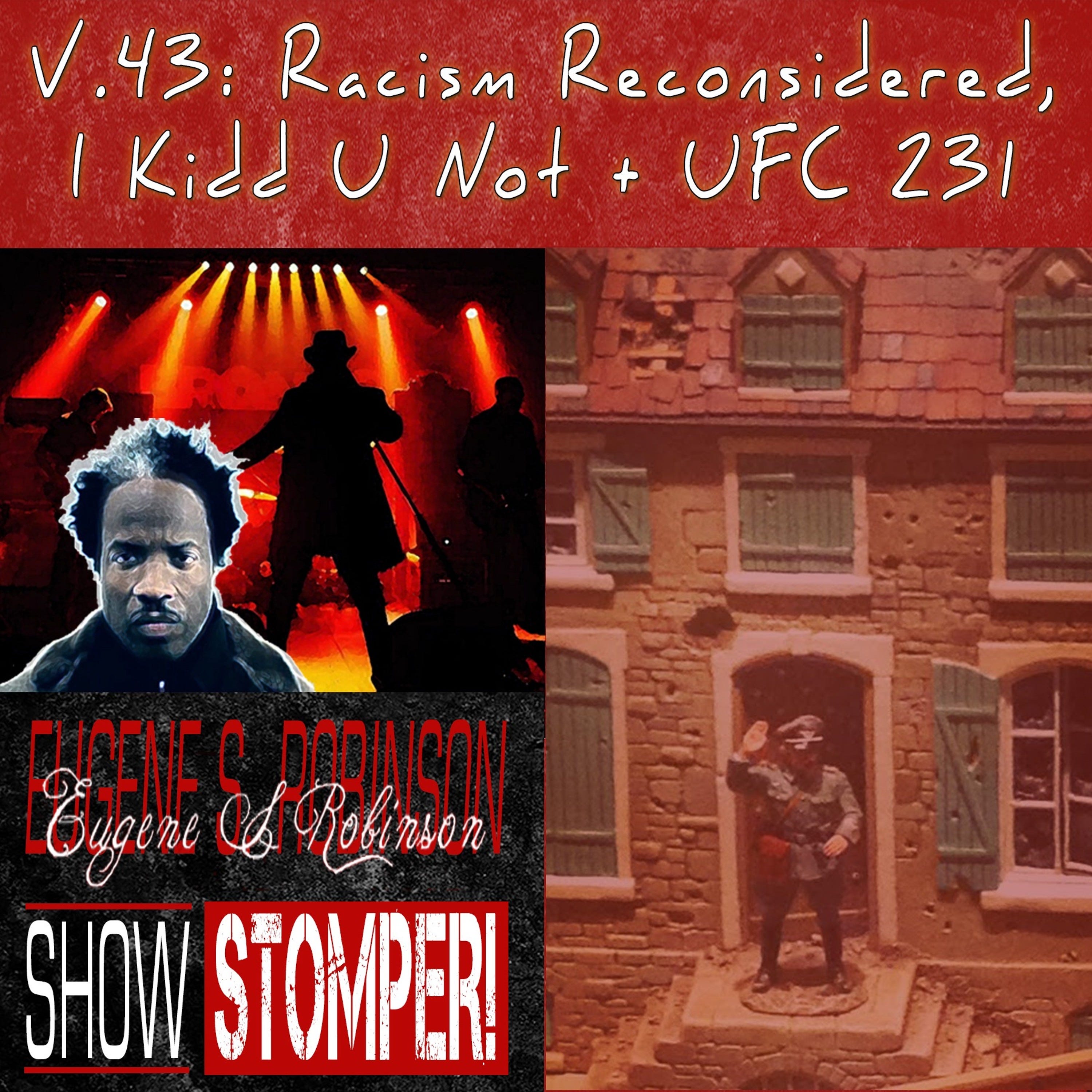 The Eugene S. Robinson Show Stomper! V.43 - Racism Reconsidered I Kidd U Not + UFC 231 episode artwork