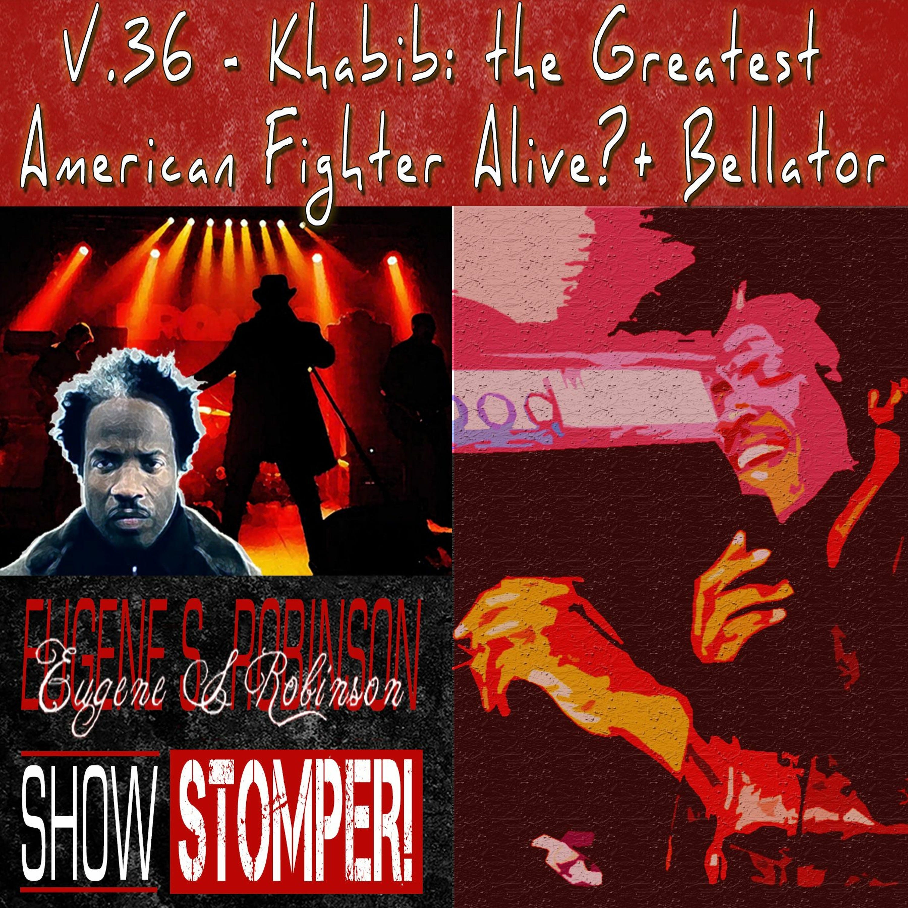 The Eugene S. Robinson Show Stomper! V.36 - Khabib: The Greatest American Fighter Alive! + Bellator