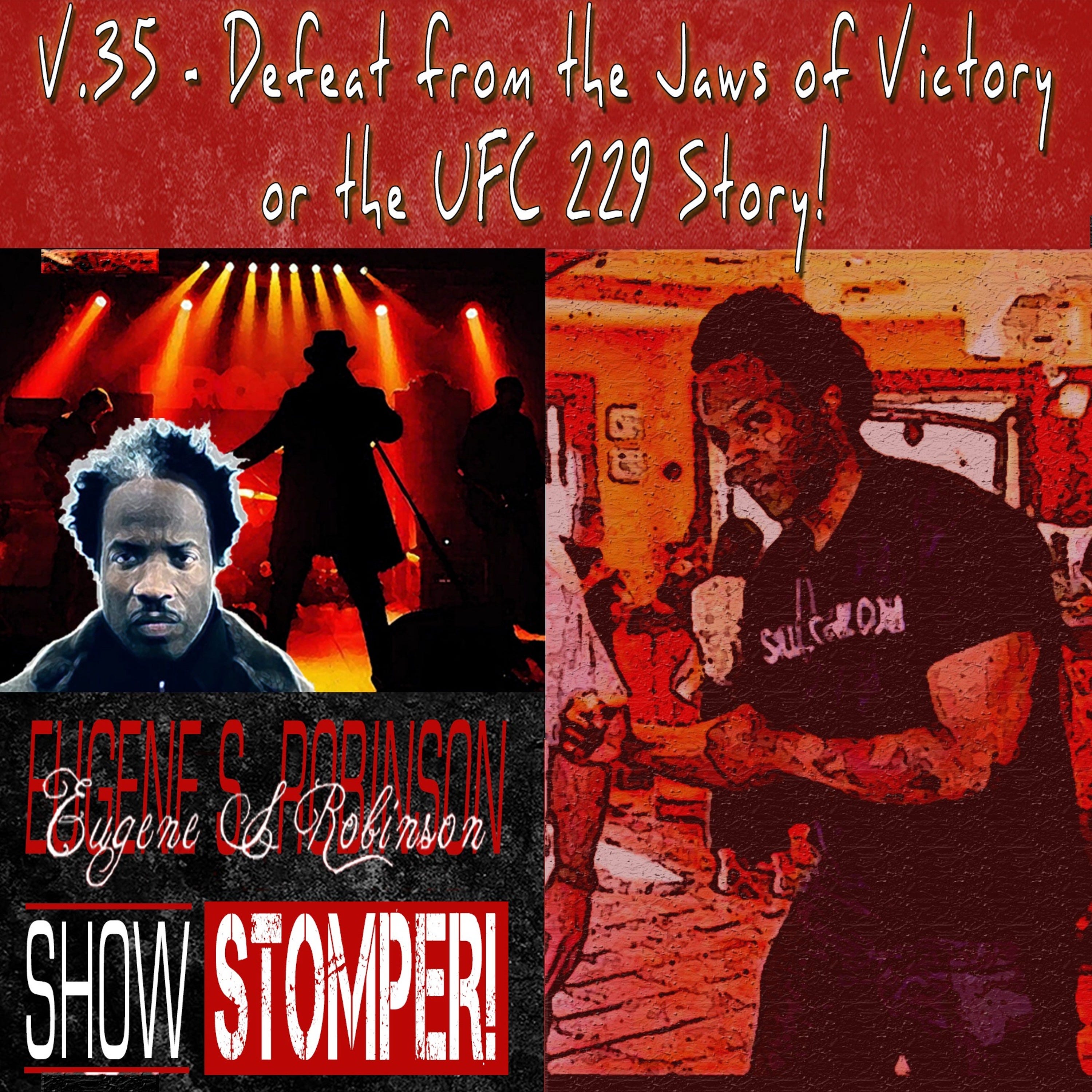 The Eugene S. Robinson Show Stomper! V.35 - Defeat From The Jaws Of Victory Or The UFC 229 Story!