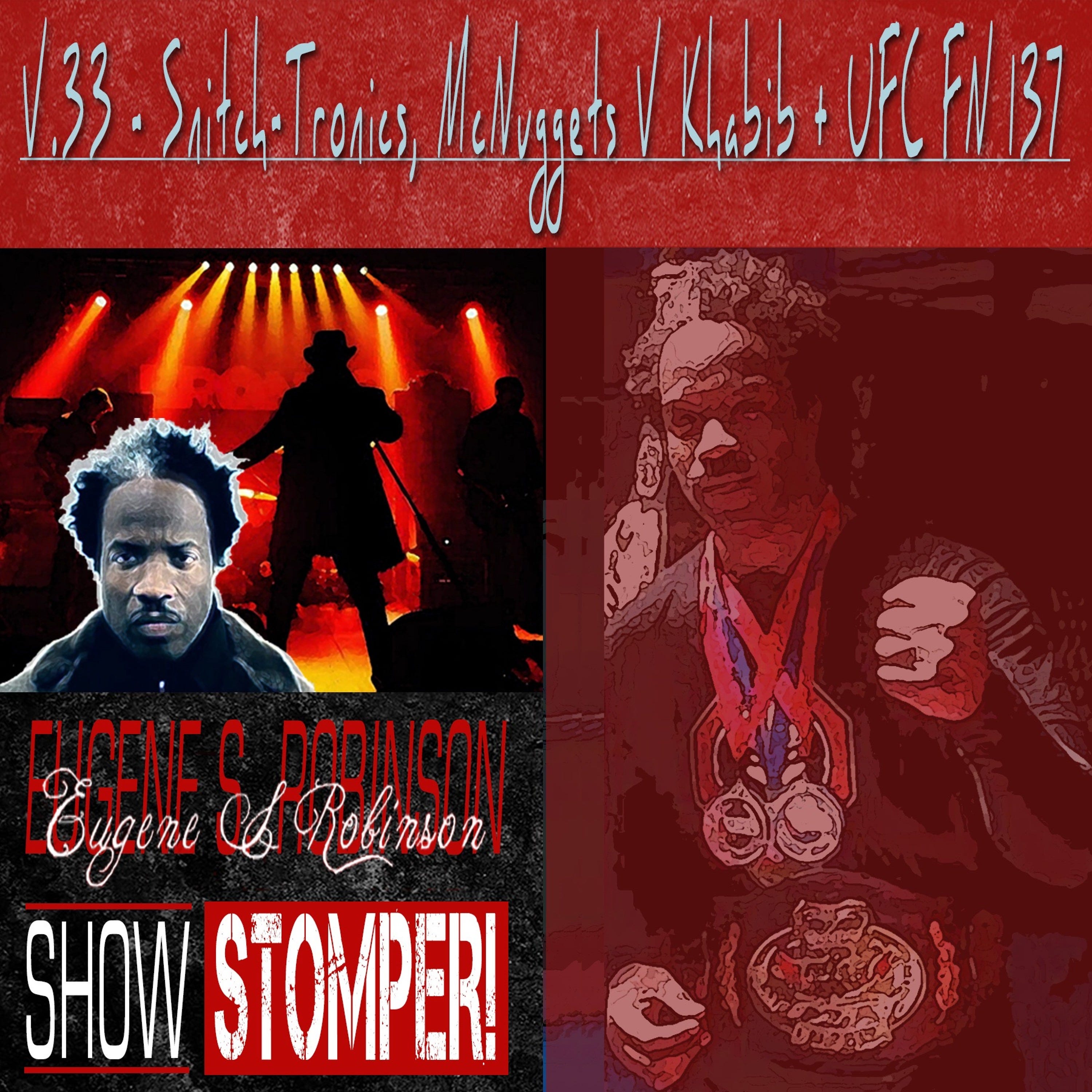 The Eugene S. Robinson Show Stomper! V.33 - Snitch-Tronics, McNuggets V Khabib + UFC FN 137