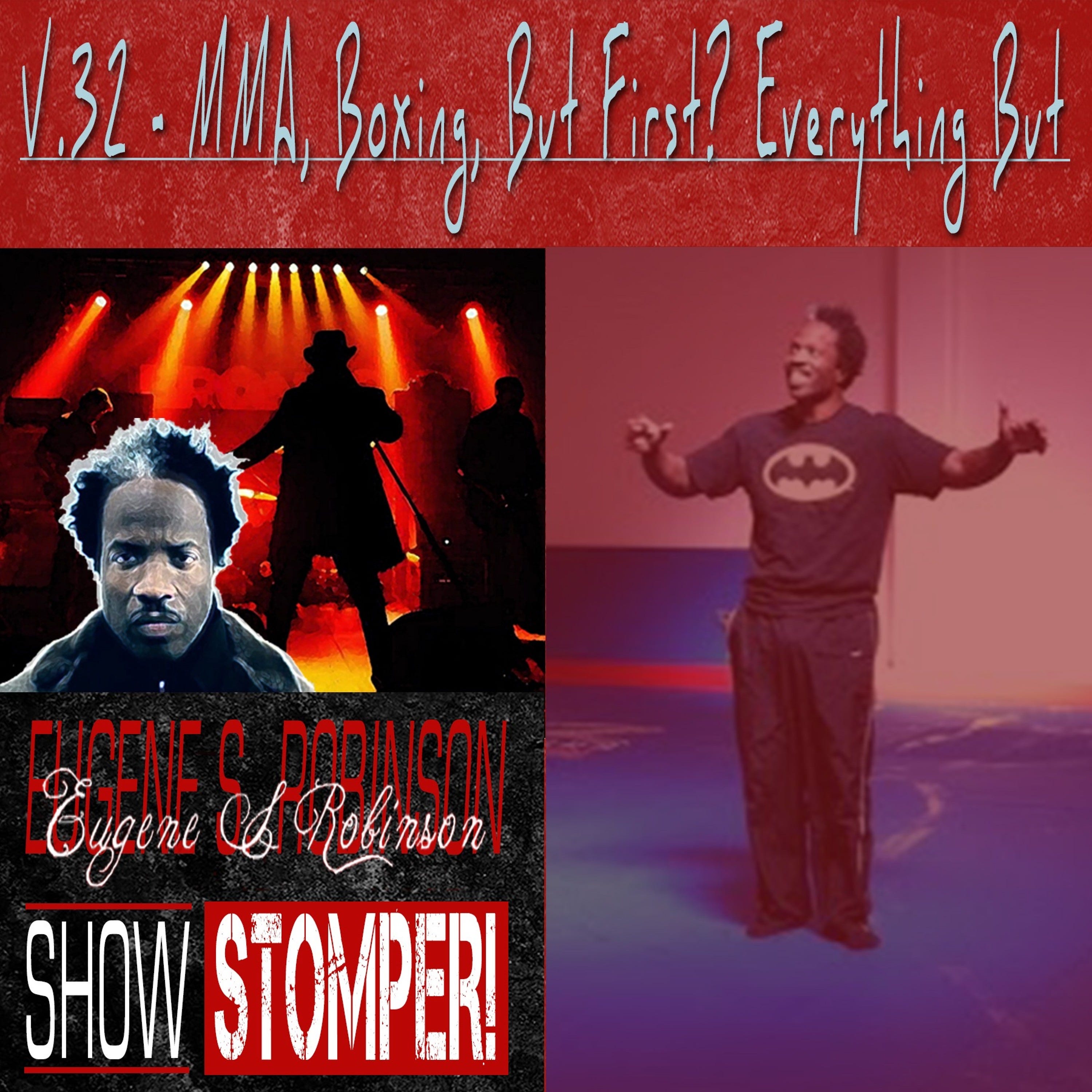 The Eugene S. Robinson Show Stomper! V.32 - MMA Boxing, But First - Everything But