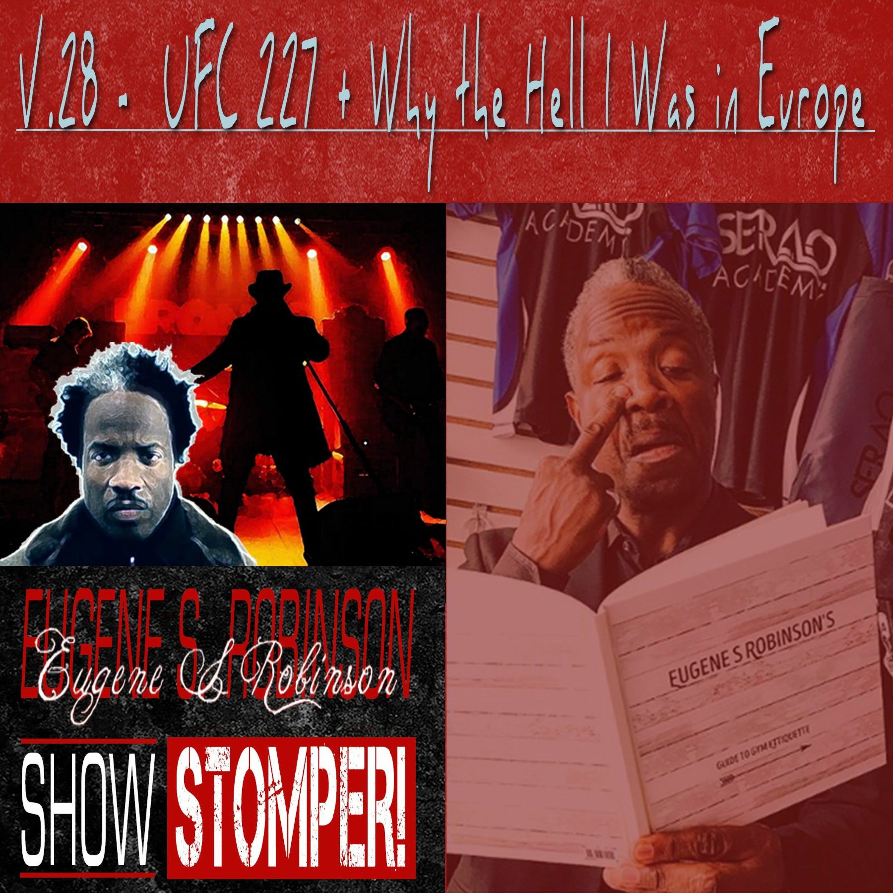 The Eugene S. Robinson Show Stomper! V.28 - UFC 227 + Why The Hell I Was In Europe