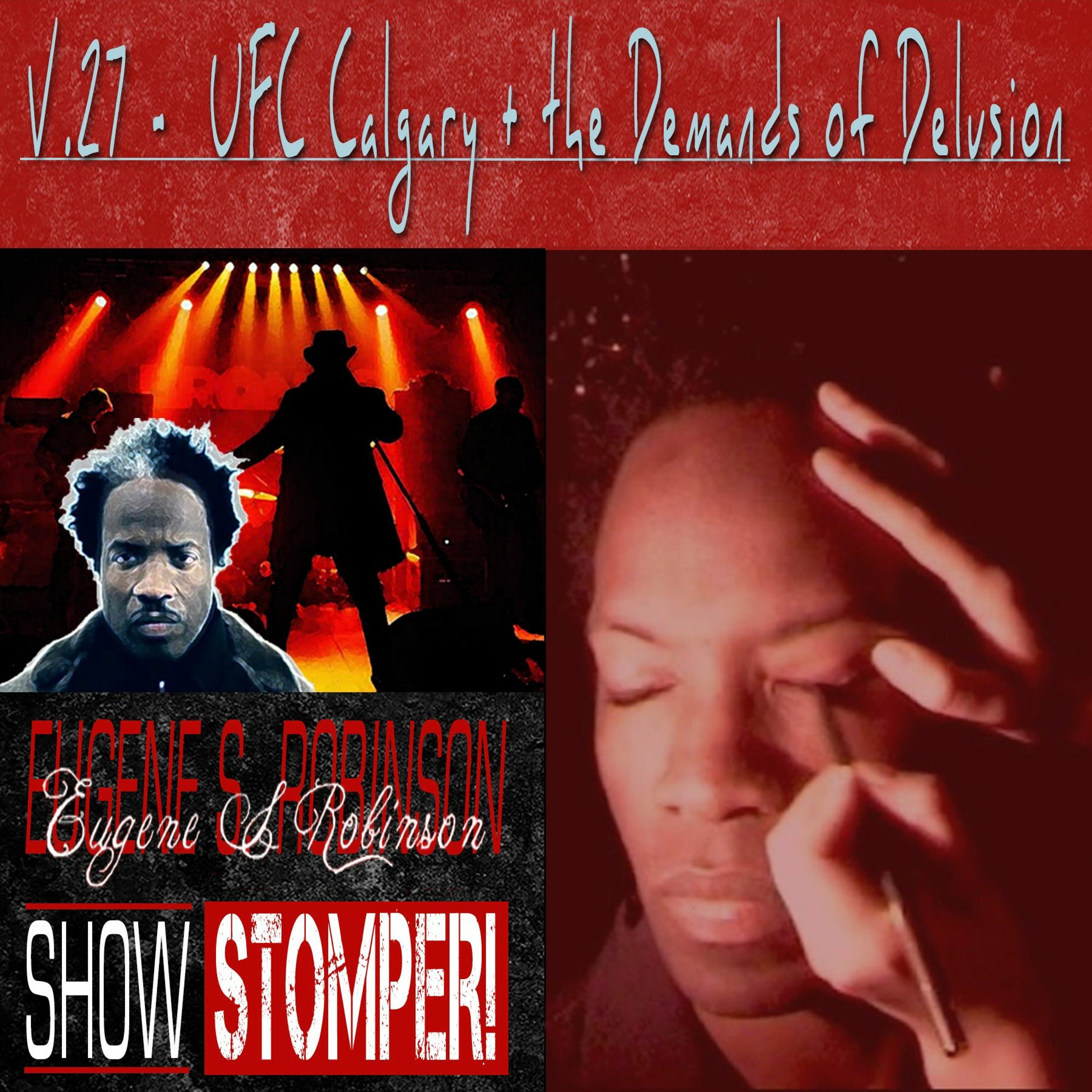 The Eugene S. Robinson Show Stomper! V.27 - UFC Calgary + The Demands Of Delusion