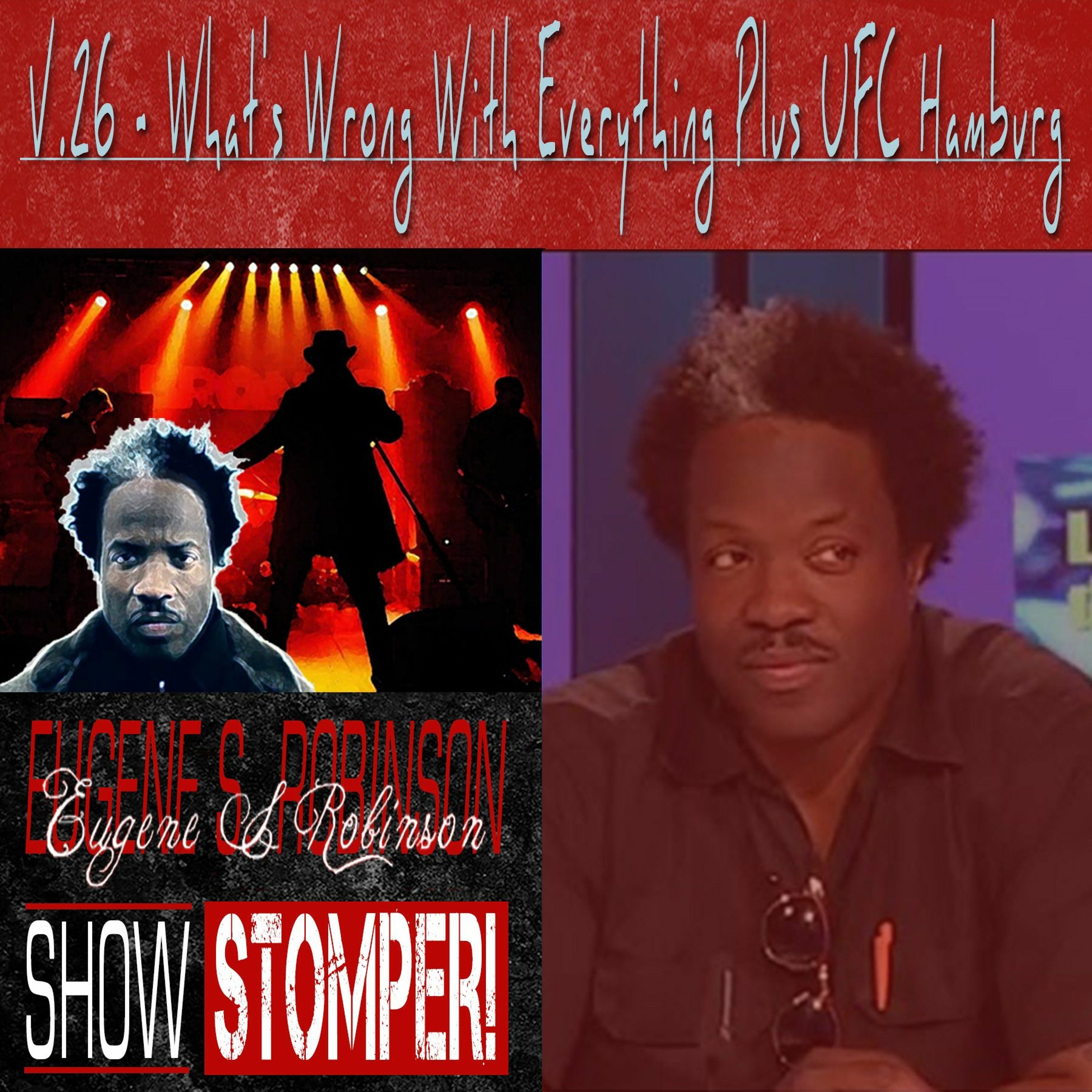 The Eugene S. Robinson Show Stomper! V.26 - What's Wrong With Everything Plus UFC Hamburg