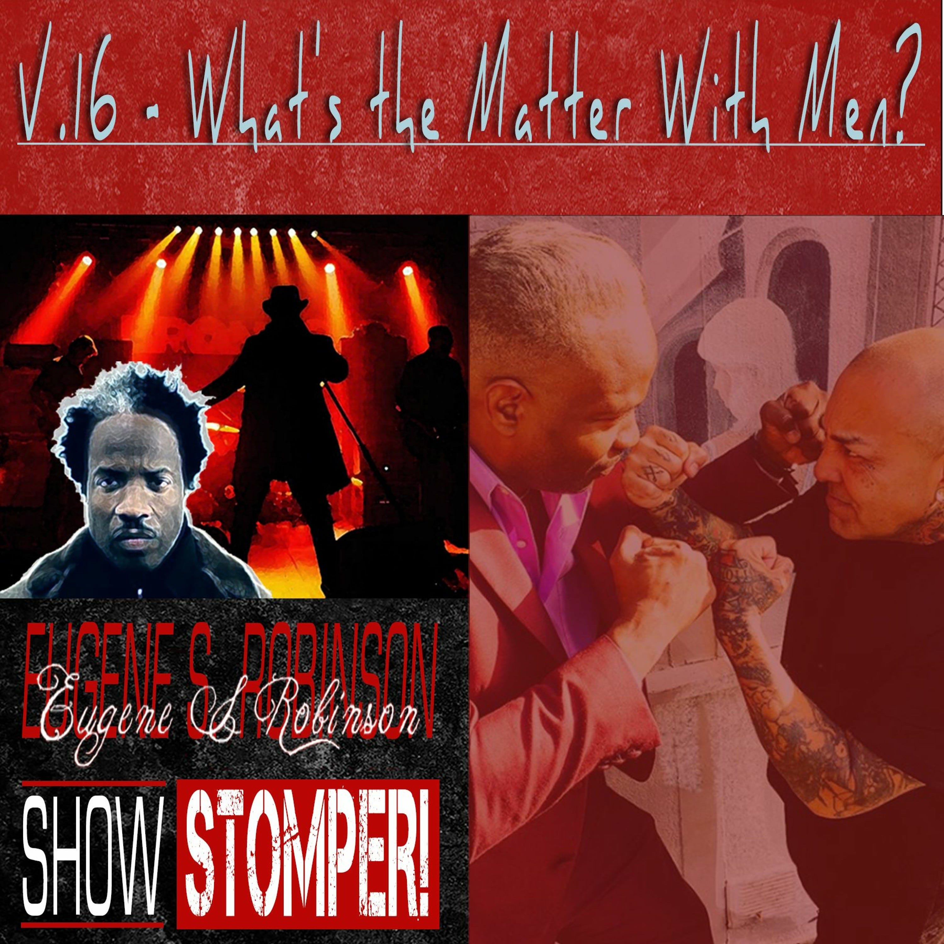 The Eugene S. Robinson Show Stomper! V.16 - What's The Matter With Men?