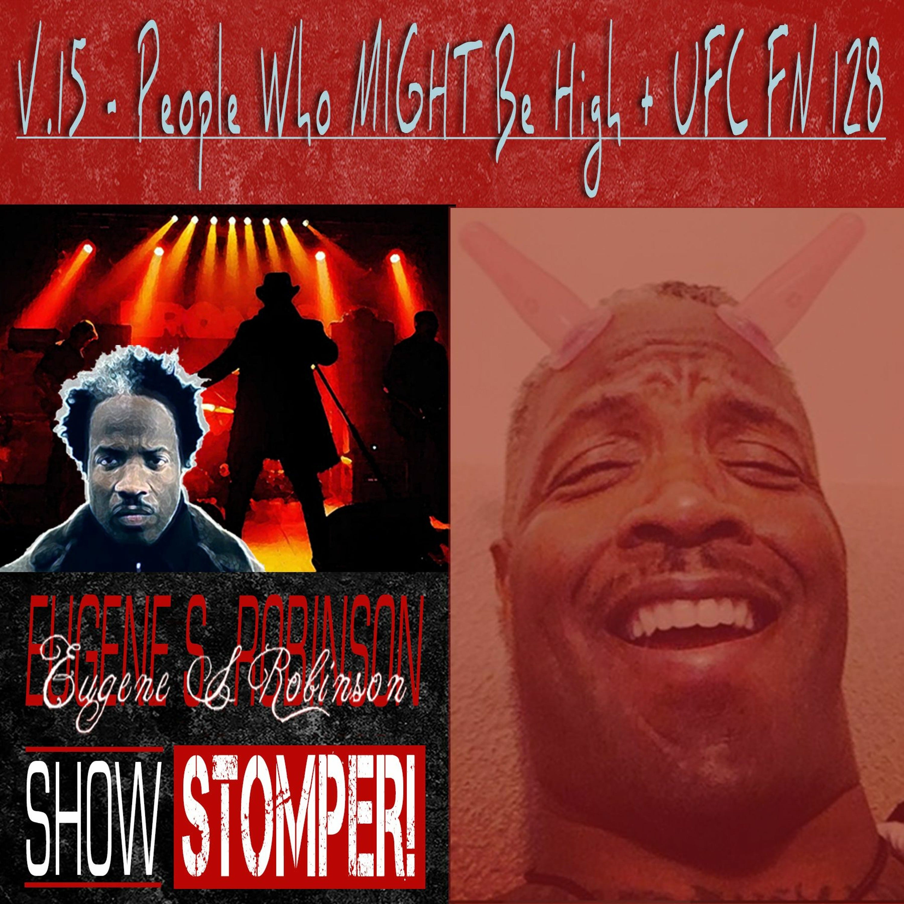 The Eugene S. Robinson Show Stomper! V.15 - People Who MIGHT Be High + UFC FN 128