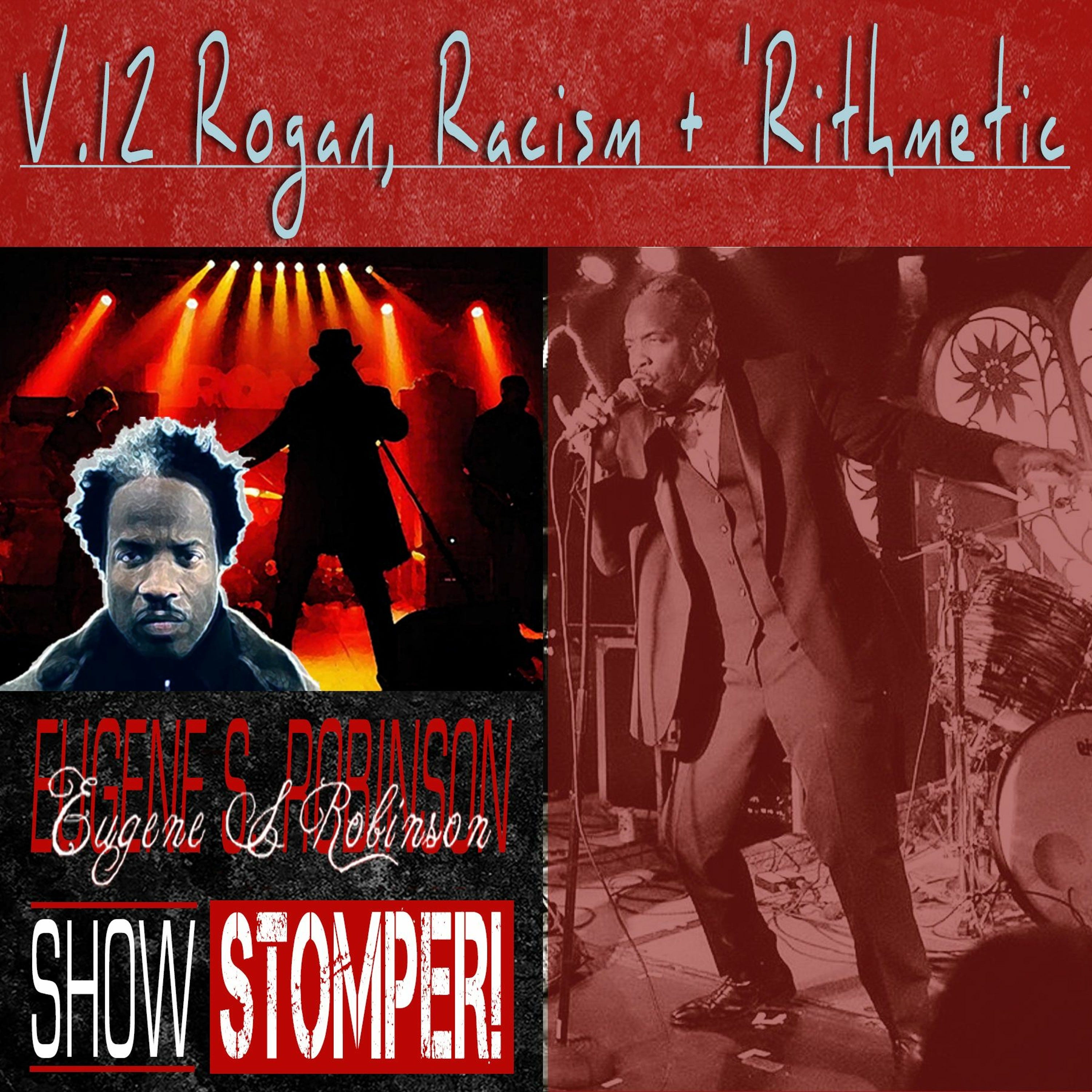 The Eugene S. Robinson Show Stomper! V.12: Rogan Racism + Rithmetic