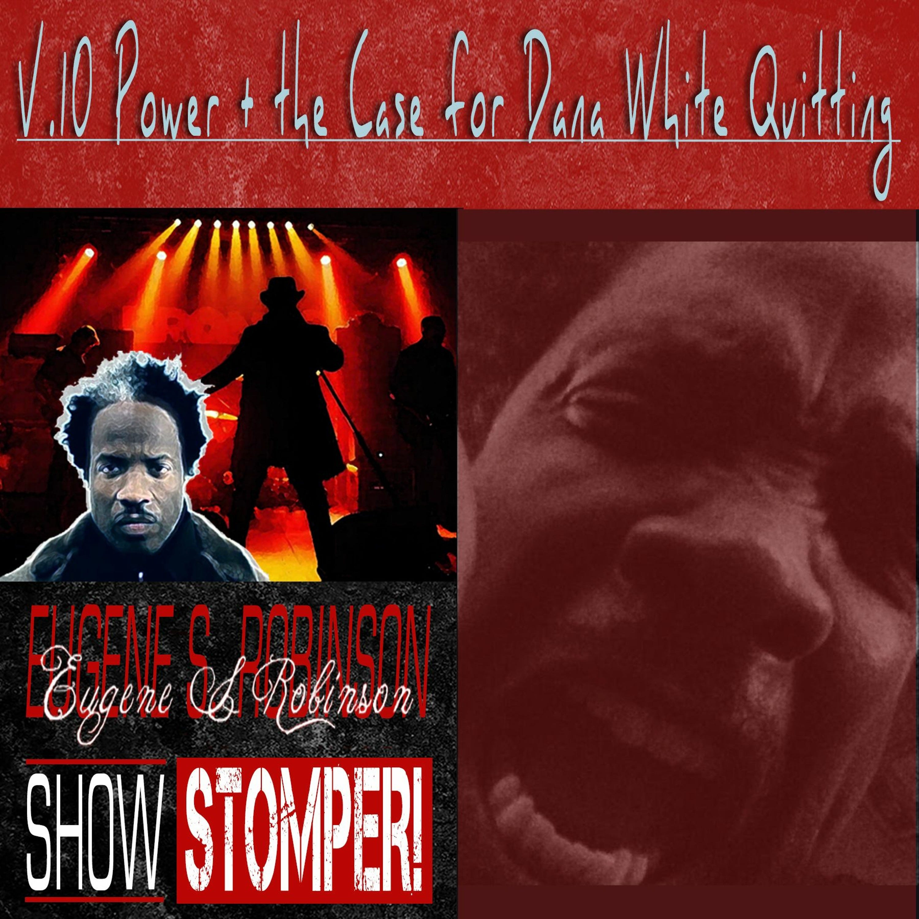 The Eugene S. Robinson Show Stomper! V.10: Power + The Case For Dana White Quitting
