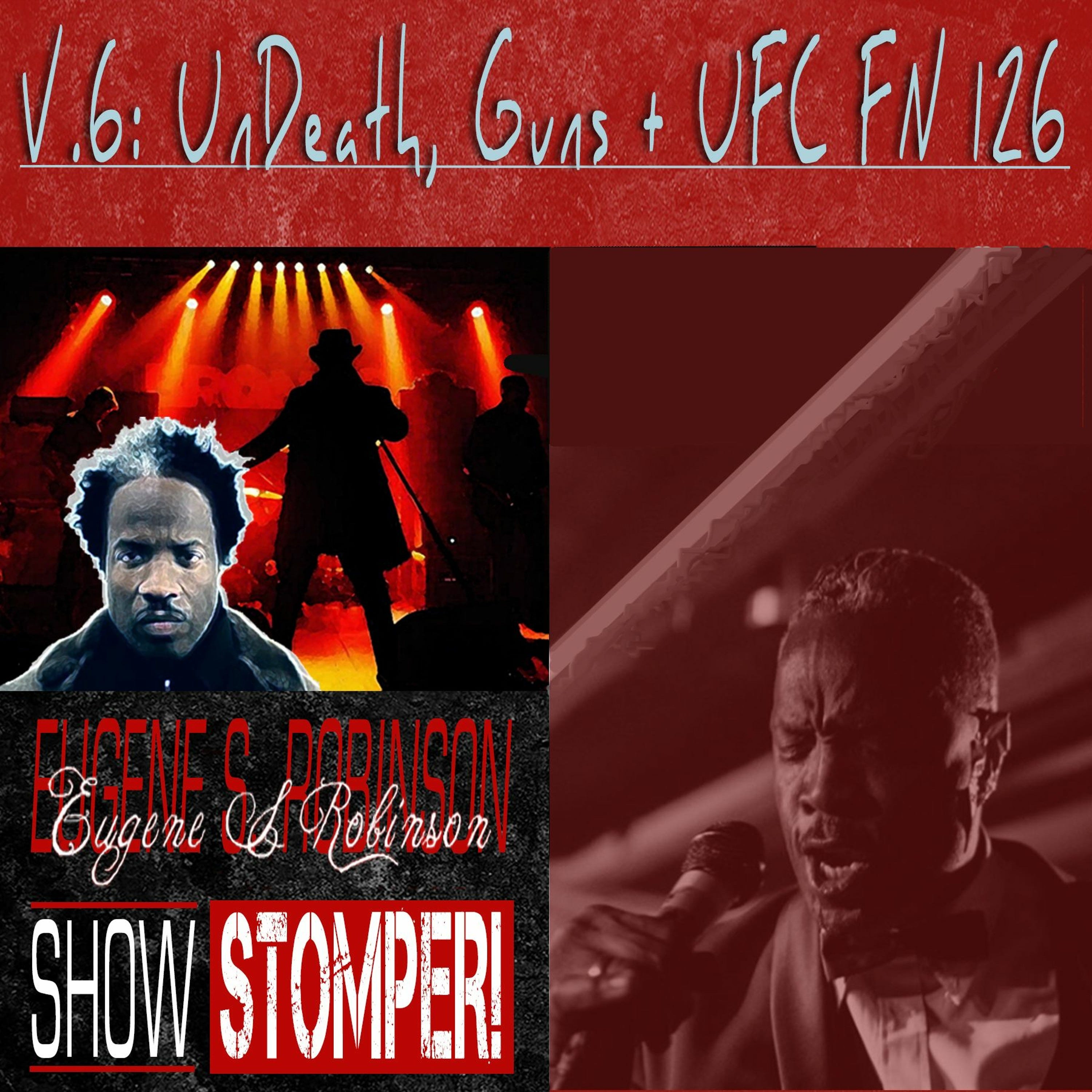 V.06: UnDeath Guns + UFC FN 126 On The Eugene S. Robinson Show Stomper!