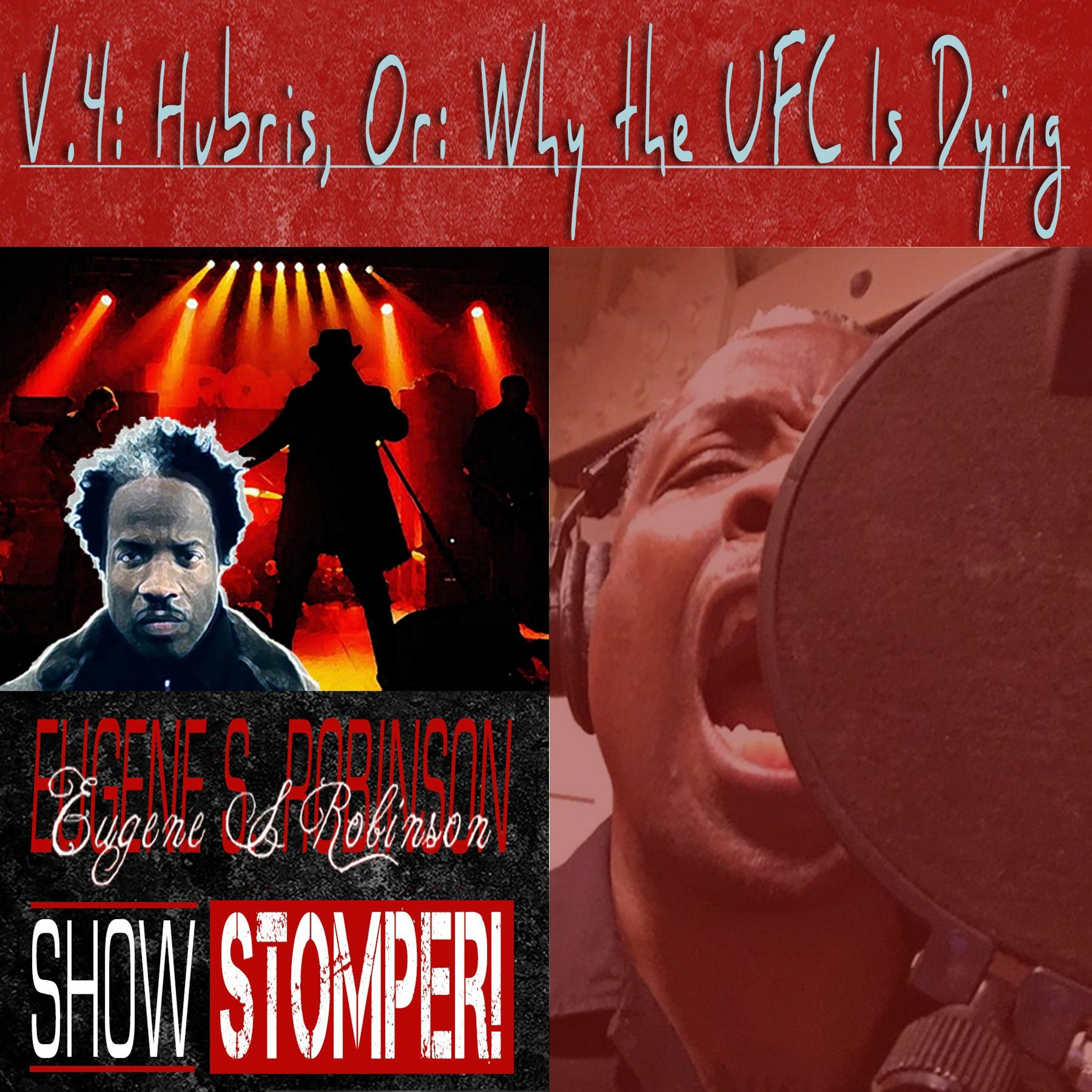 The Eugene S. Robinson Show Stomper! - V.4 Hubris Or, Why The UFC Is Dying?