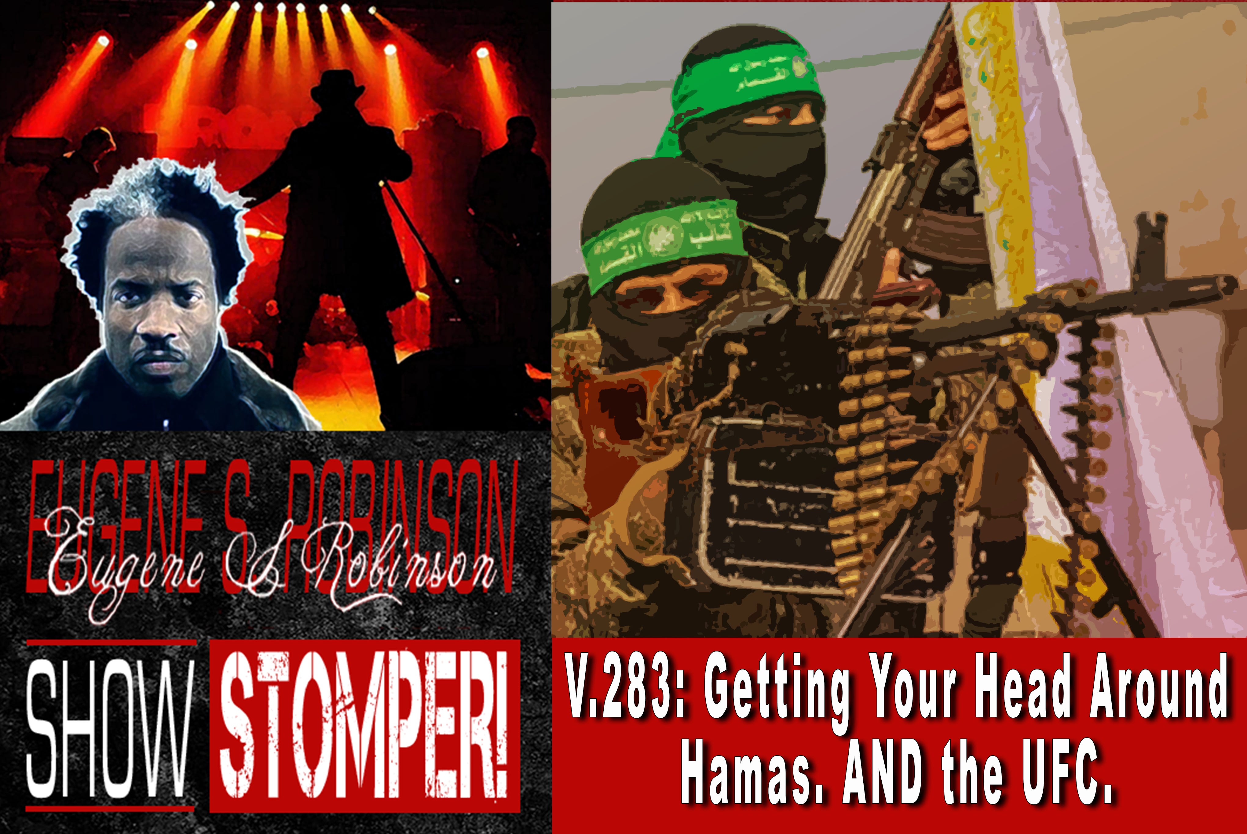 V.283: Getting Your Head Around Hamas. AND the UFC. All On The Eugene S. Robinson Show Stomper!